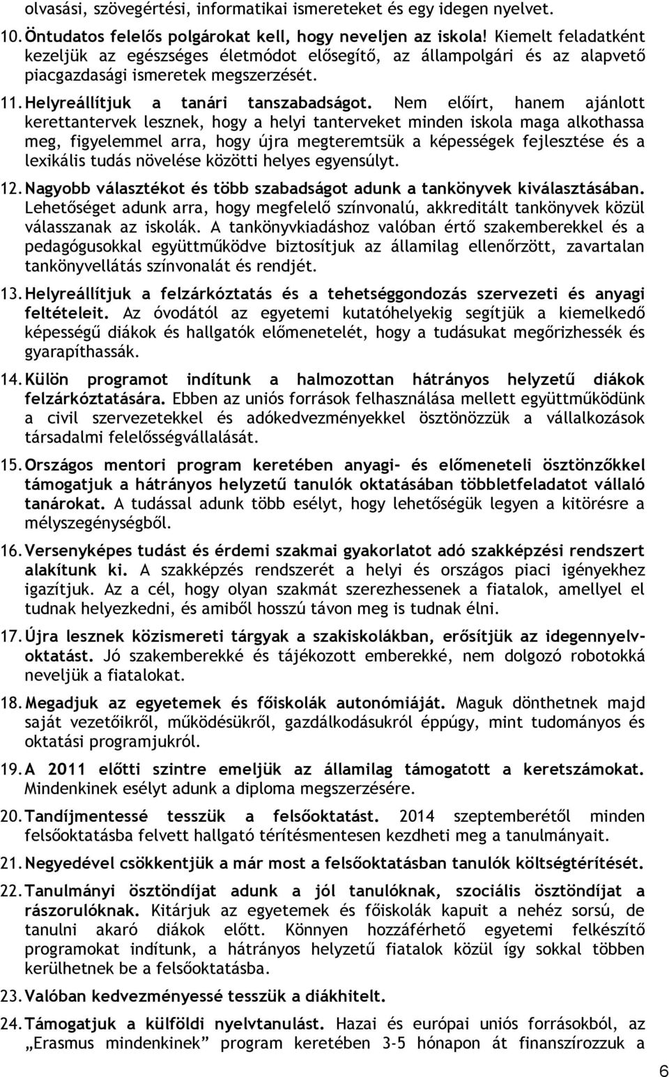 Nem előírt, hanem ajánlott kerettantervek lesznek, hogy a helyi tanterveket minden iskola maga alkothassa meg, figyelemmel arra, hogy újra megteremtsük a képességek fejlesztése és a lexikális tudás