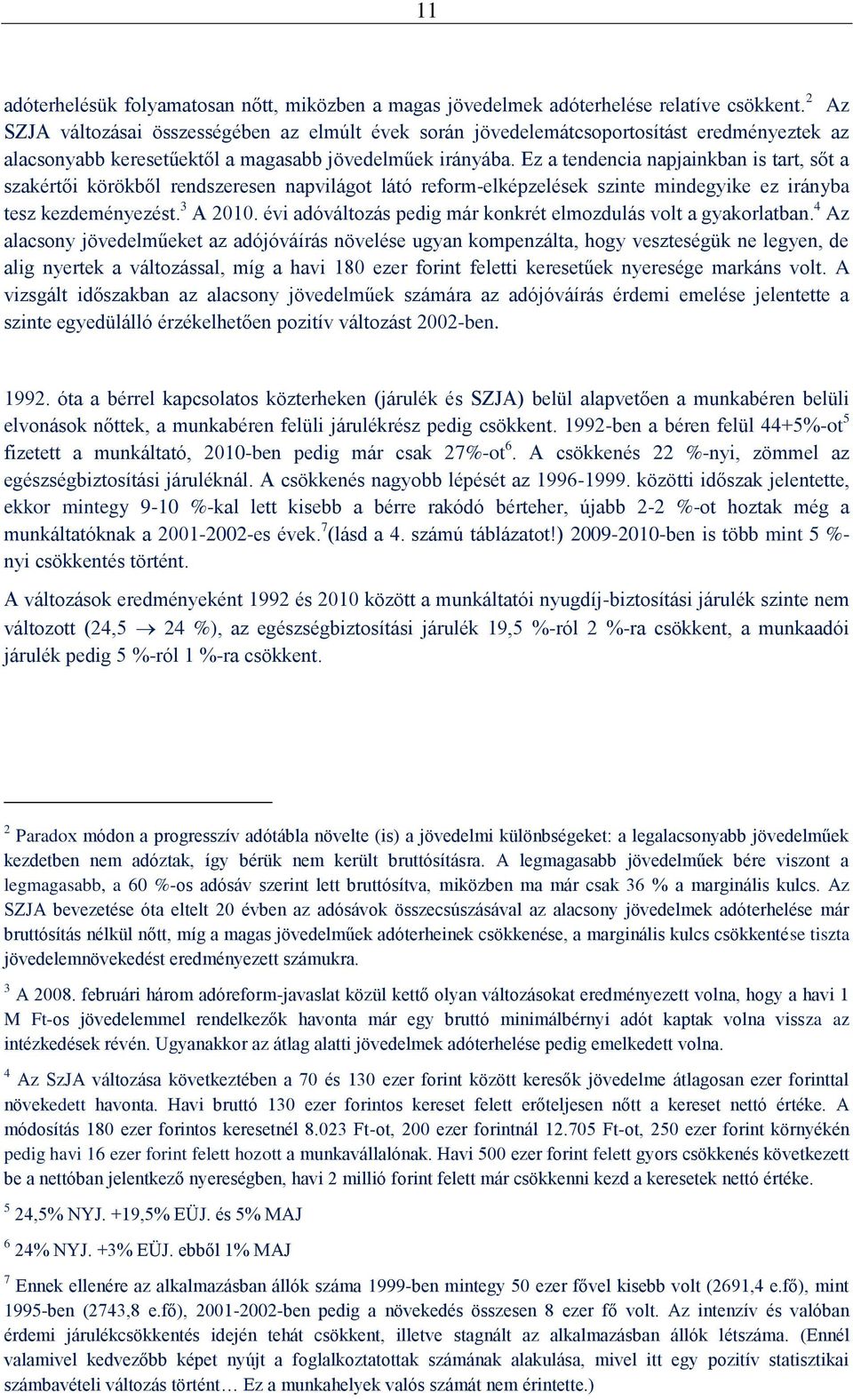 Ez a tendencia napjainkban is tart, sőt a szakértői körökből rendszeresen napvilágot látó reform-elképzelések szinte mindegyike ez irányba tesz kezdeményezést. 3 A 2010.