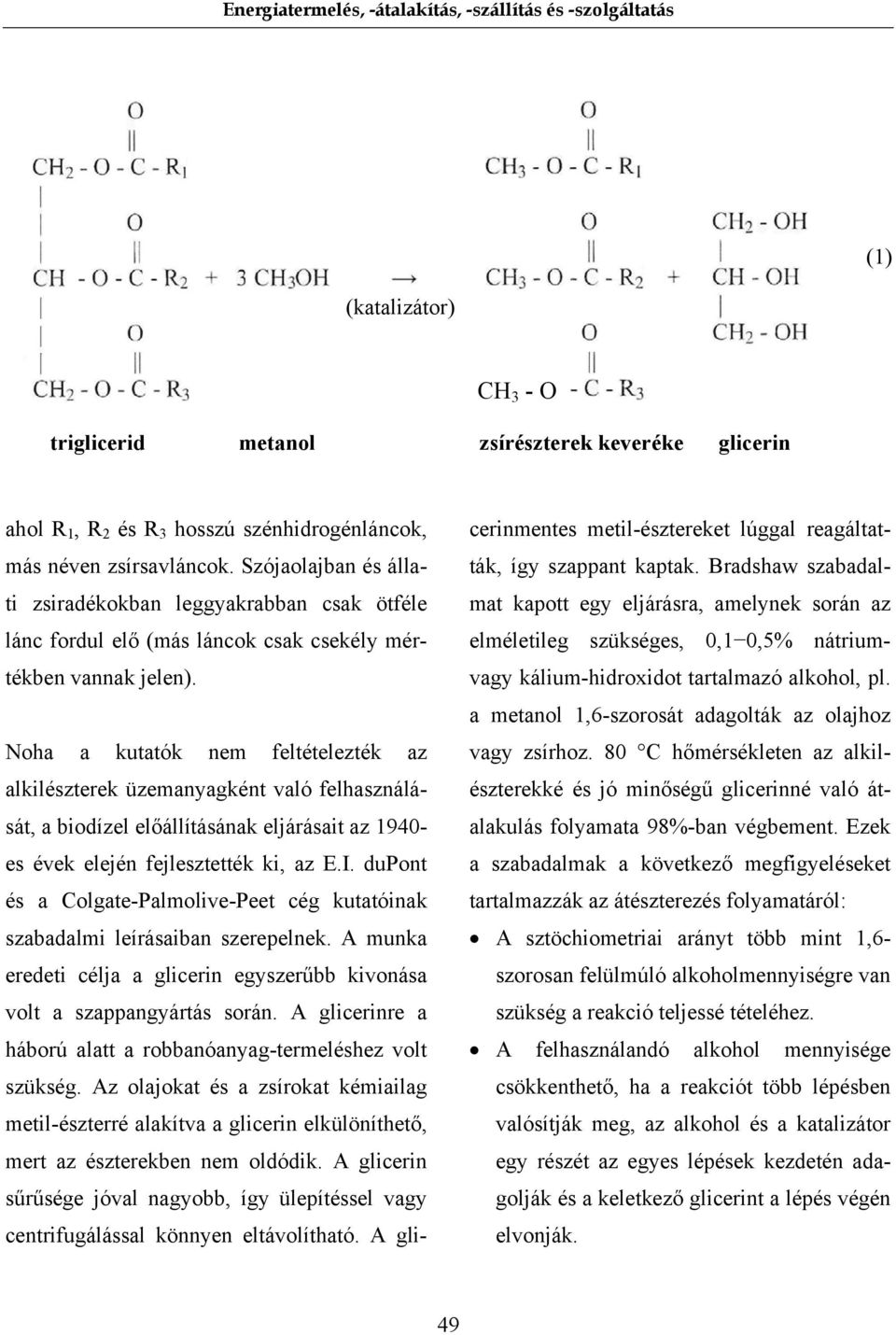 Noha a kutatók nem feltételezték az alkilészterek üzemanyagként való felhasználását, a biodízel előállításának eljárásait az 1940- es évek elején fejlesztették ki, az E.I.