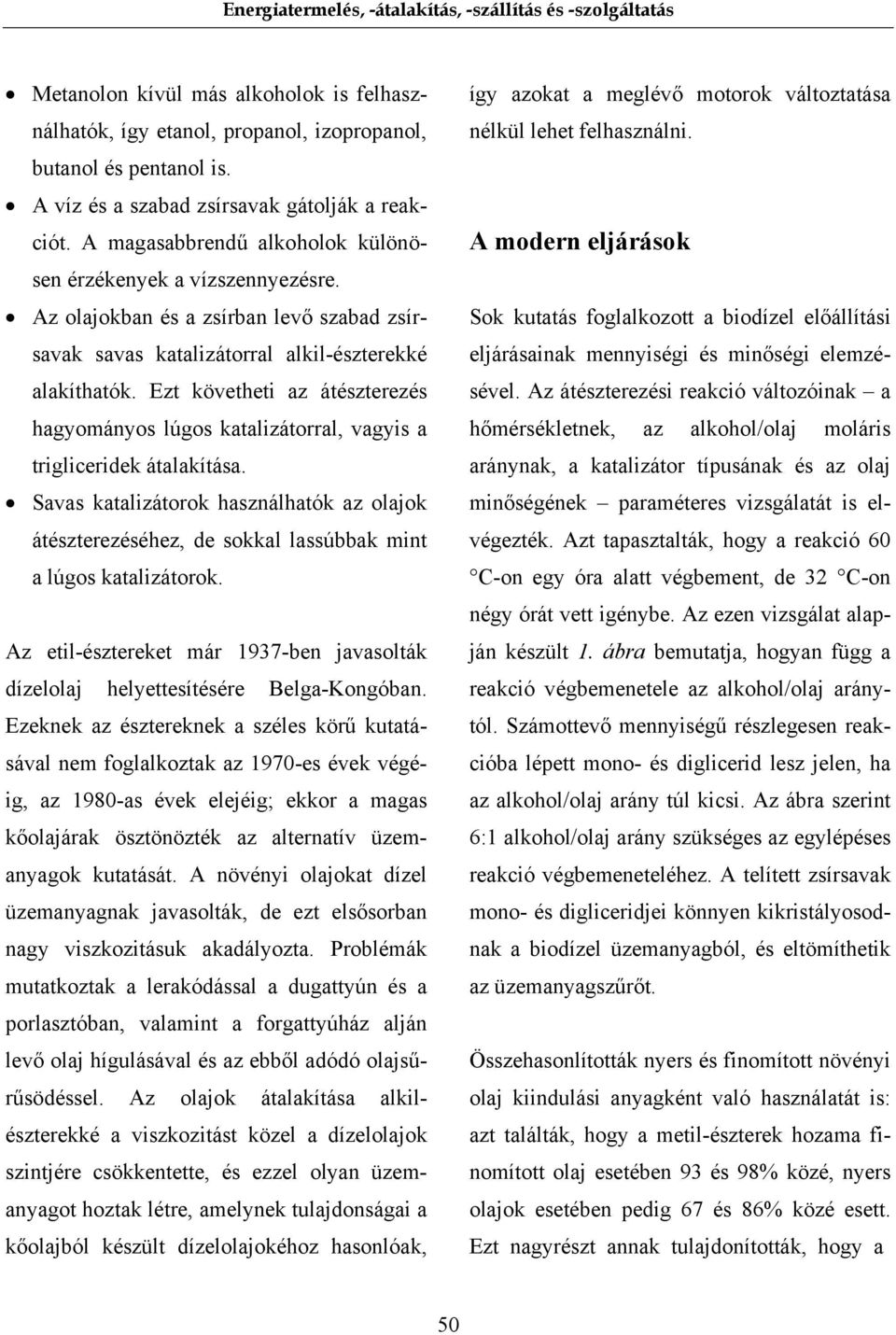 Ezt követheti az átészterezés hagyományos lúgos katalizátorral, vagyis a trigliceridek átalakítása.