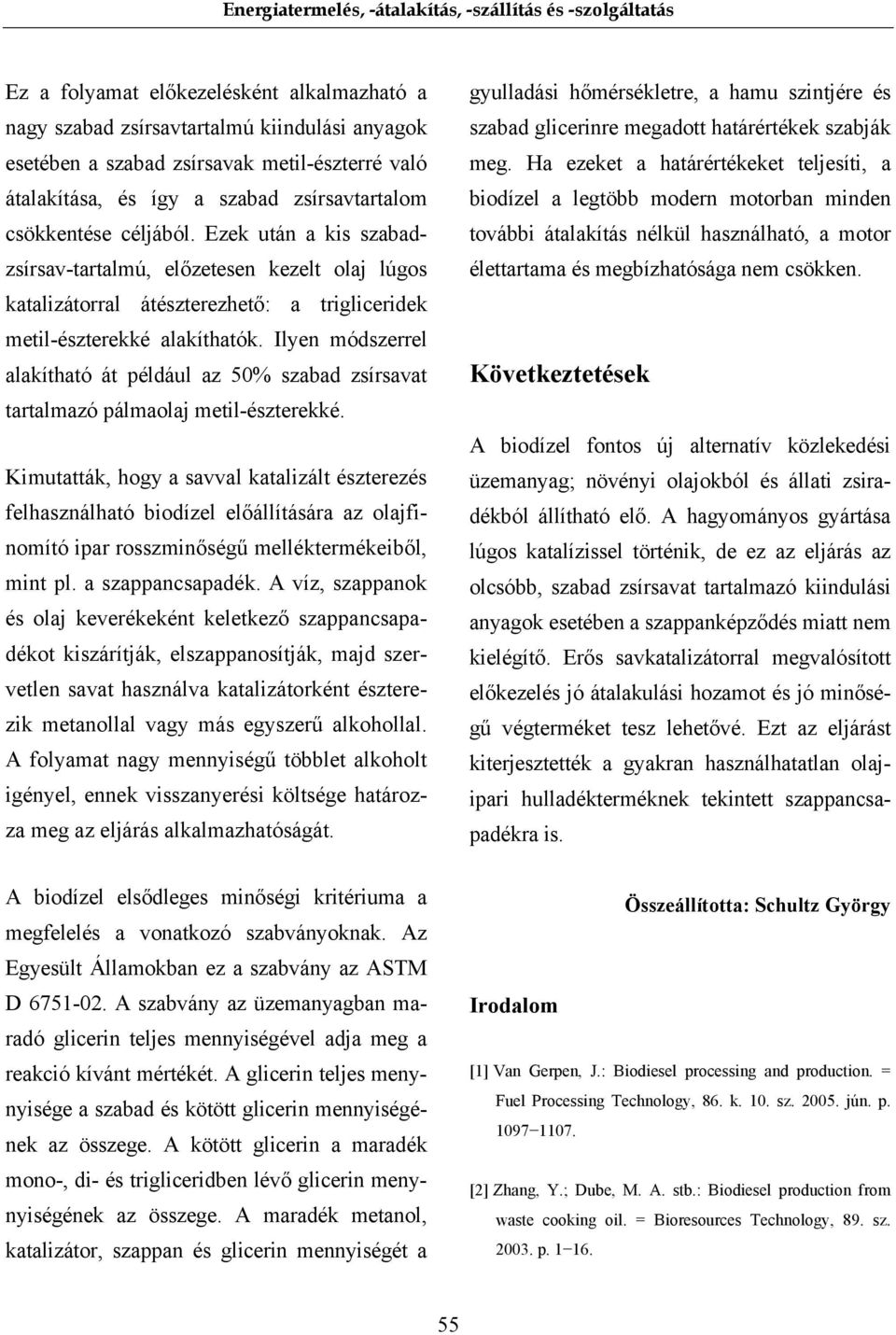 Ilyen módszerrel alakítható át például az 50% szabad zsírsavat tartalmazó pálmaolaj metil-észterekké.