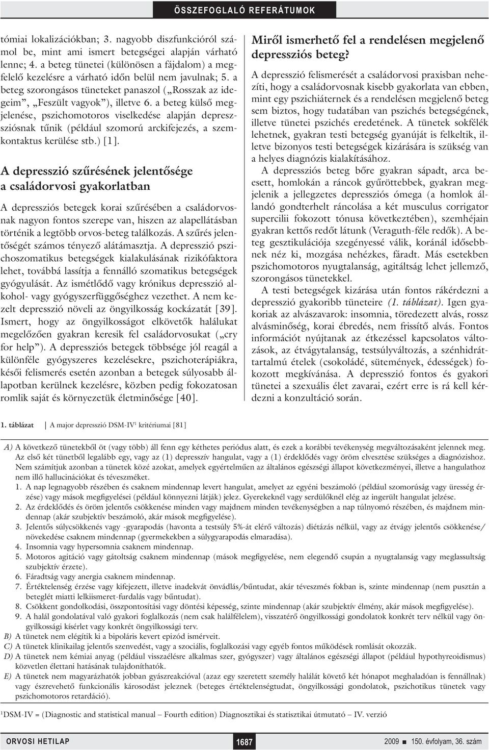 a beteg külső megjelenése, pszichomotoros viselkedése alapján depreszsziósnak tűnik (például szomorú arckifejezés, a szemkontaktus kerülése stb.) [1].