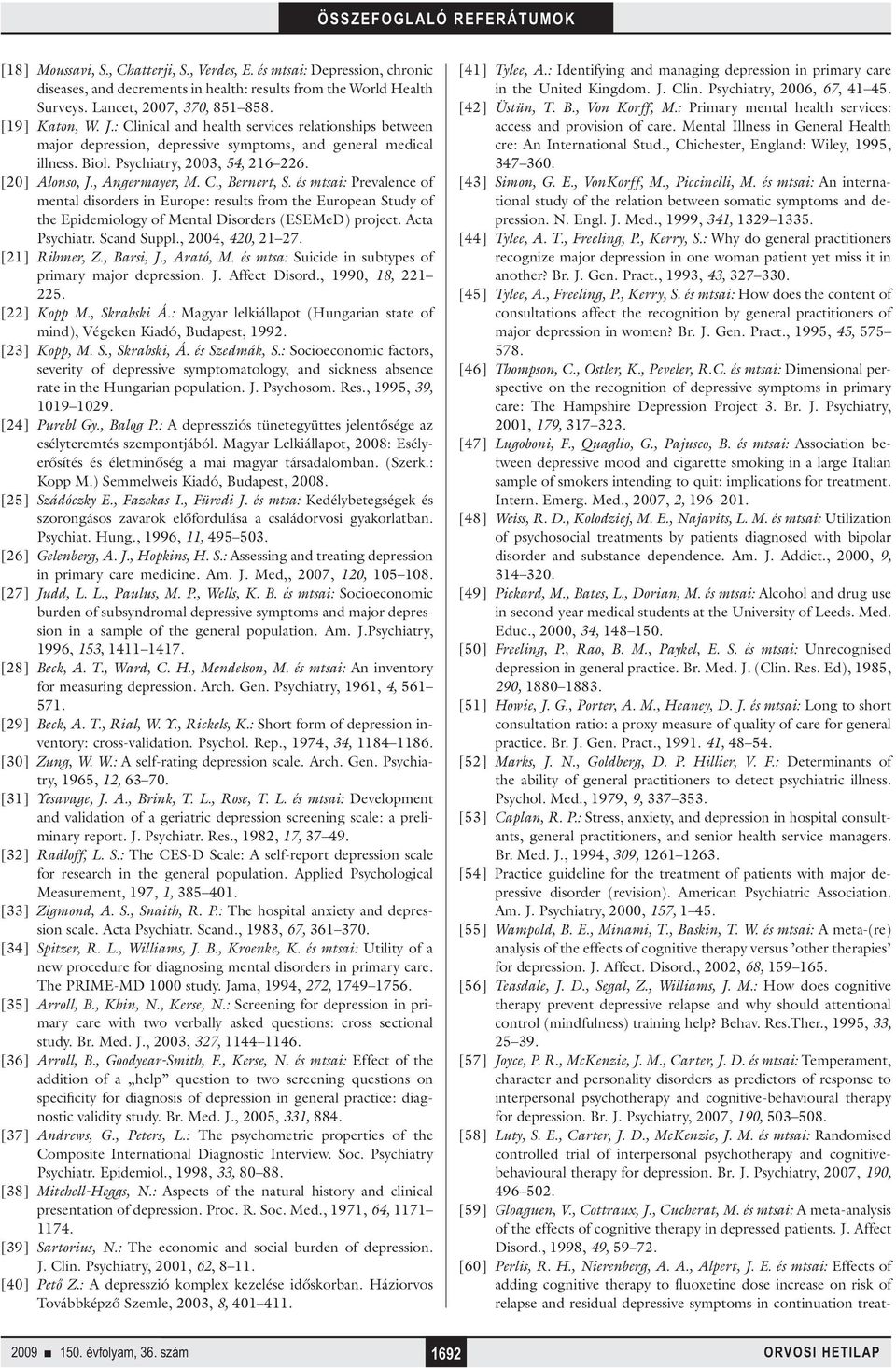 és mtsai: Prevalence of mental disorders in Europe: results from the European Study of the Epidemiology of Mental Disorders (ESEMeD) project. Acta Psychiatr. Scand Suppl., 2004, 420, 21 27.