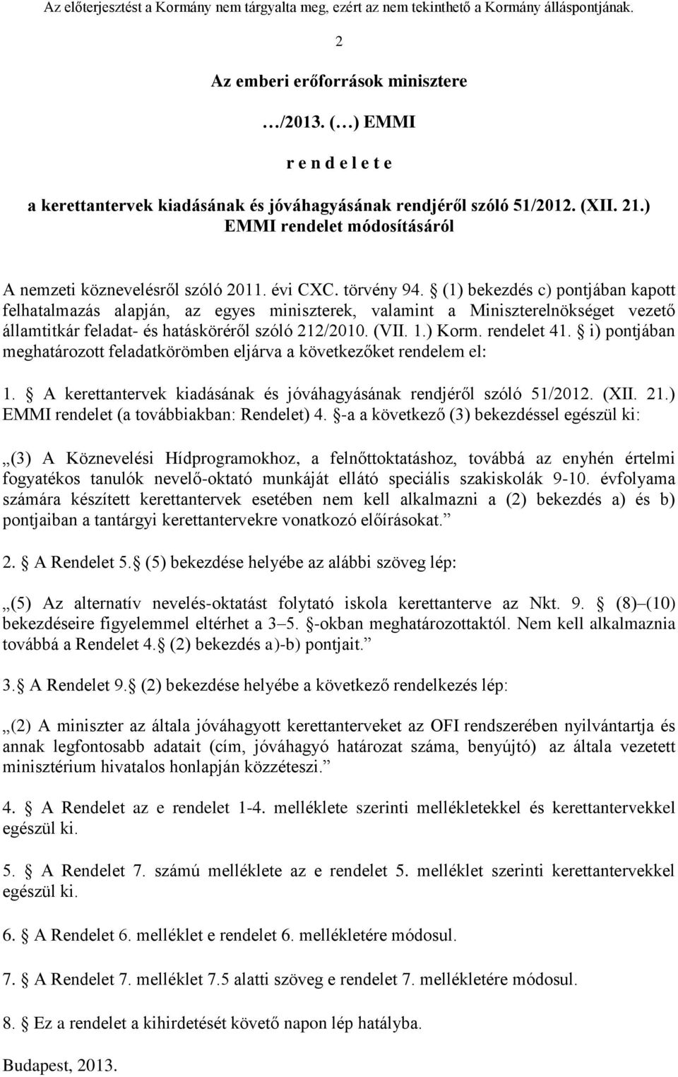 (1) bekezdés c) pontjában kapott felhatalmazás alapján, az egyes miniszterek, valamint a Miniszterelnökséget vezető államtitkár feladat- és hatásköréről szóló 212/2010. (VII. 1.) Korm. rendelet 41.