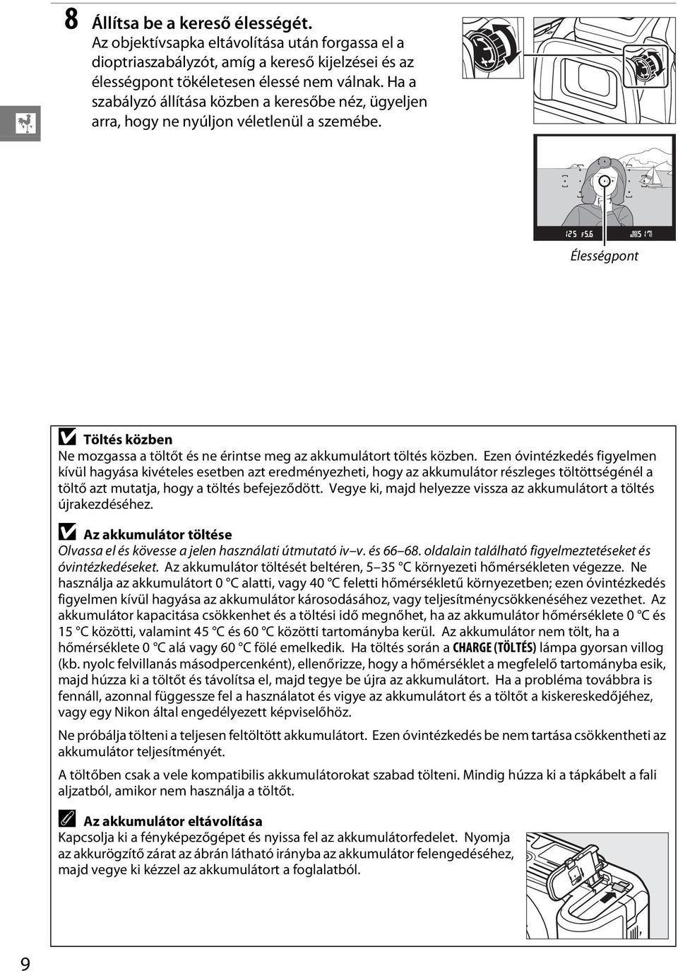 Ezen óvintézkedés figyelmen kívül hagyása kivételes esetben azt eredményezheti, hogy az akkumulátor részleges töltöttségénél a töltő azt mutatja, hogy a töltés befejeződött.