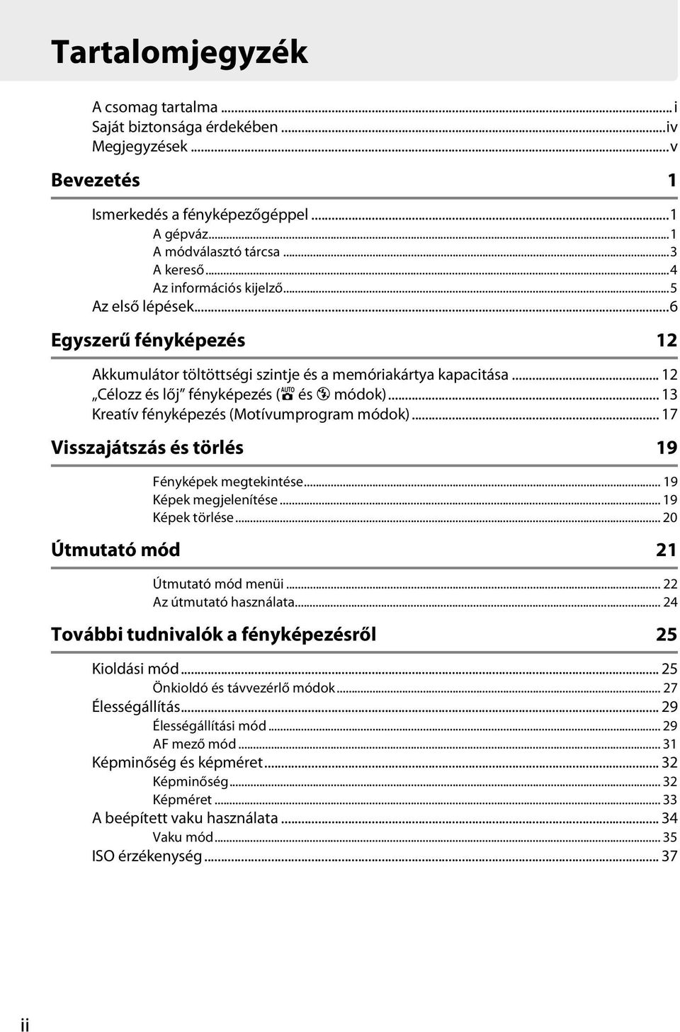 .. 13 Kreatív fényképezés (Motívumprogram módok)... 17 Visszajátszás és törlés 19 Fényképek megtekintése... 19 Képek megjelenítése... 19 Képek törlése... 20 Útmutató mód 21 Útmutató mód menüi.