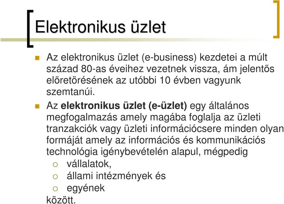 Az elektronikus üzlet (e-üzlet) egy általános megfogalmazás amely magába foglalja az üzleti tranzakciók vagy