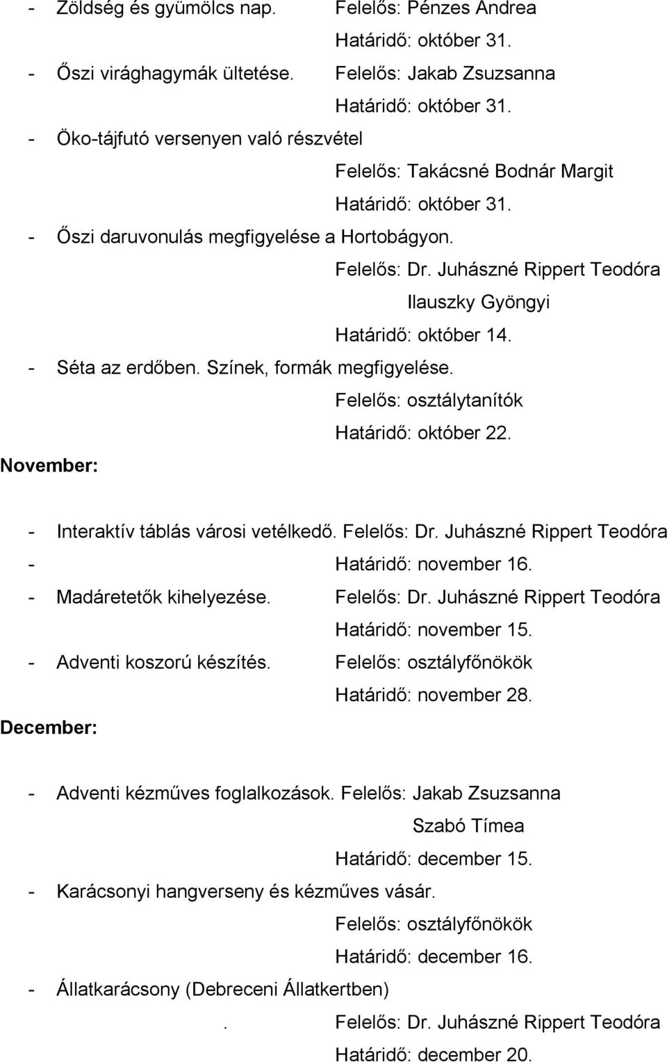 Színek, formák megfigyelése. Felelős: osztálytanítók Határidő: október 22. November: - Interaktív táblás városi vetélkedő. - Határidő: november 16. - Madáretetők kihelyezése. Határidő: november 15.