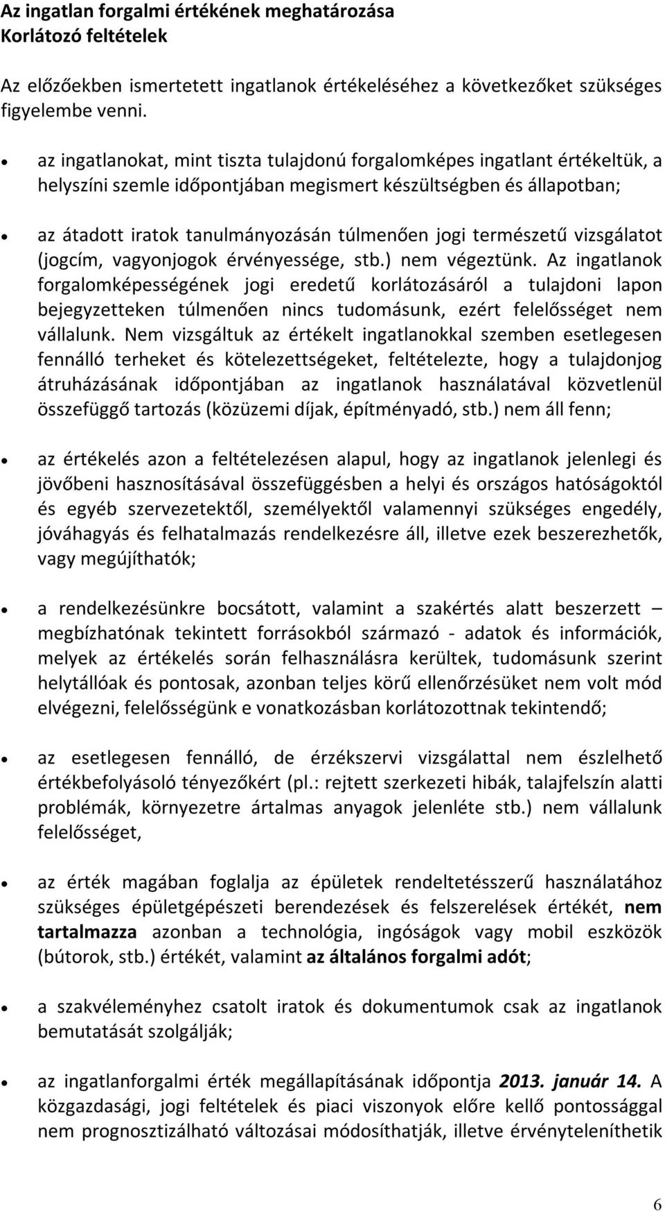 természetű vizsgálatot (jogcím, vagyonjogok érvényessége, stb.) nem végeztünk.