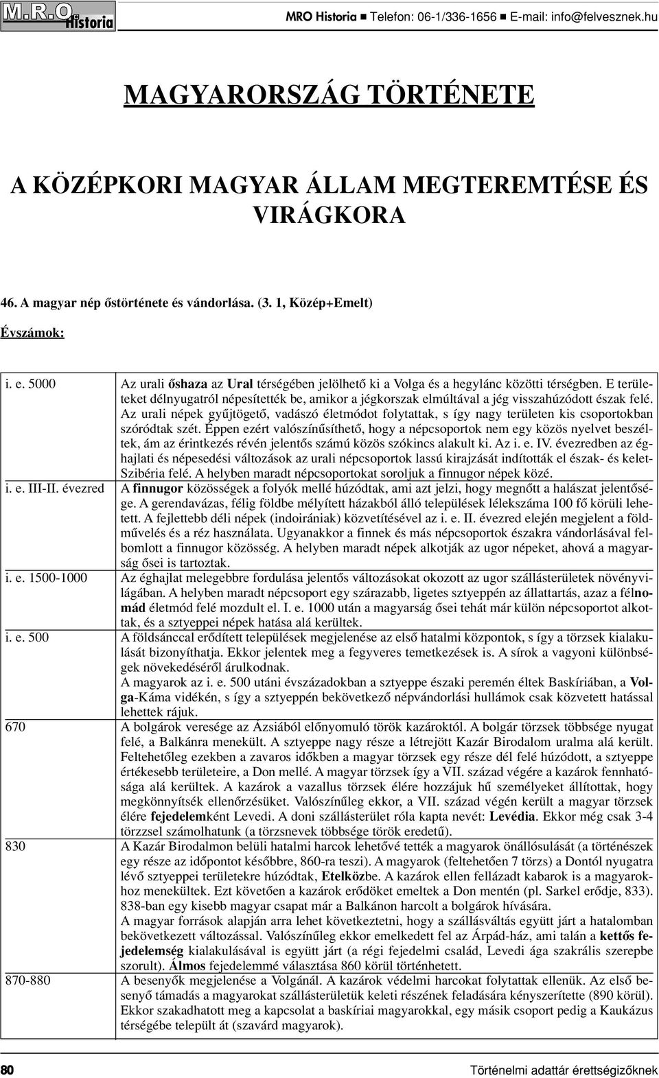 E területeket délnyugatról népesítették be, amikor a jégkorszak elmúltával a jég visszahúzódott észak felé.