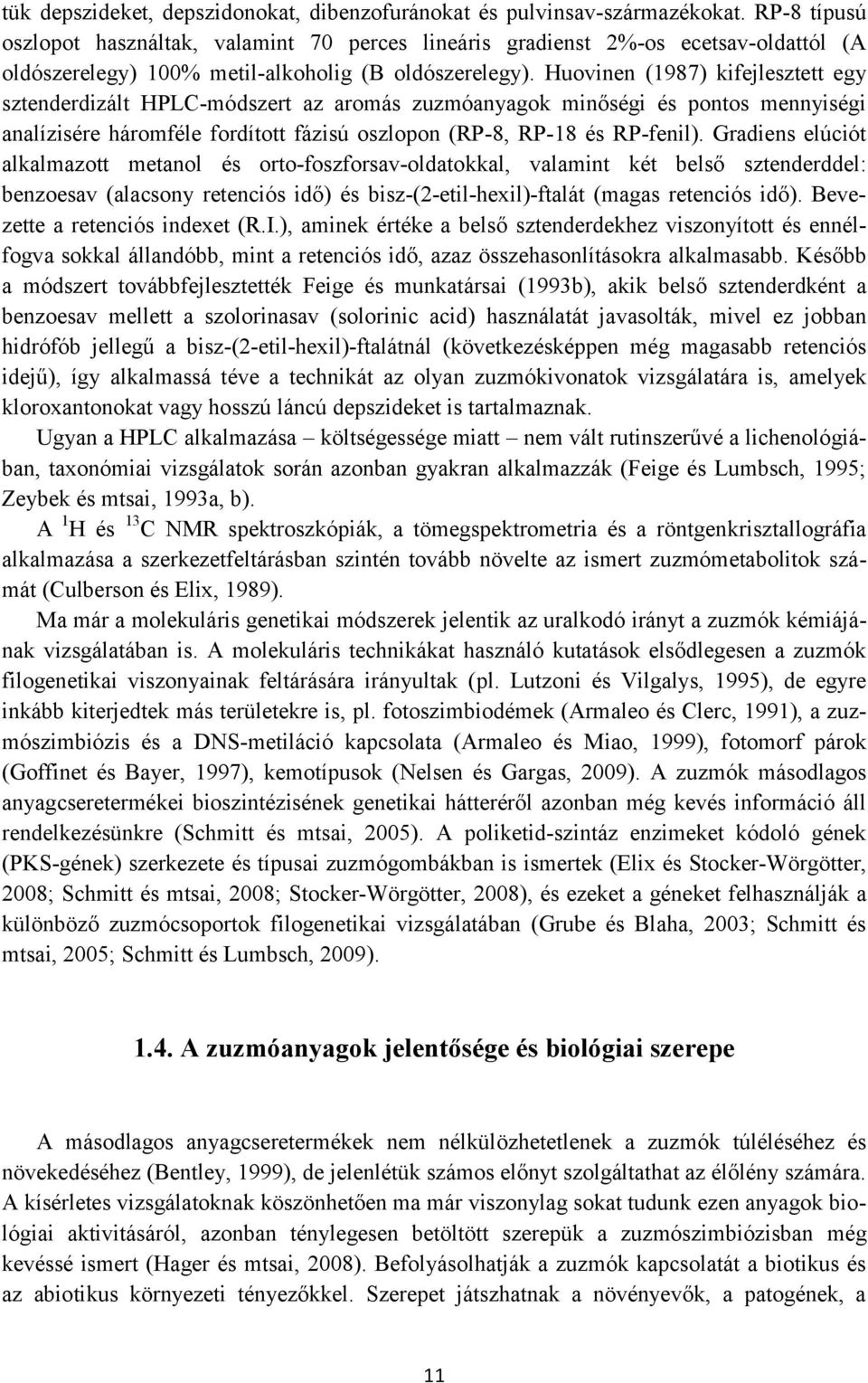 Huovinen (1987) kifejlesztett egy sztenderdizált HPLC-módszert az aromás zuzmóanyagok minőségi és pontos mennyiségi analízisére háromféle fordított fázisú oszlopon (RP-8, RP-18 és RP-fenil).
