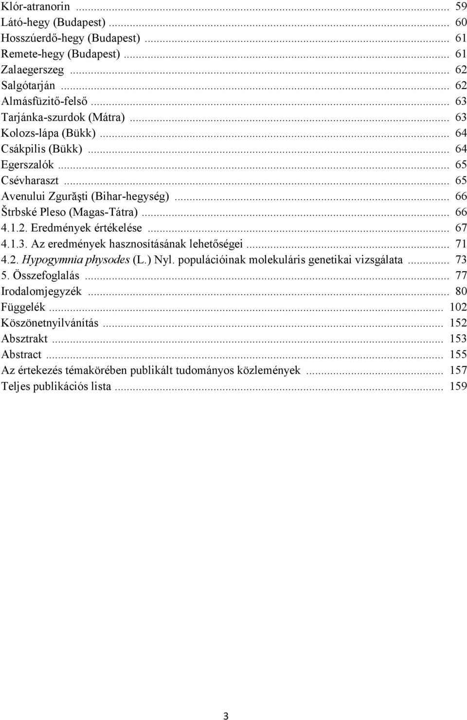 .. 66 4.1.2. Eredmények értékelése... 67 4.1.3. Az eredmények hasznosításának lehetőségei... 71 4.2. Hypogymnia physodes (L.) Nyl. populációinak molekuláris genetikai vizsgálata... 73 5.