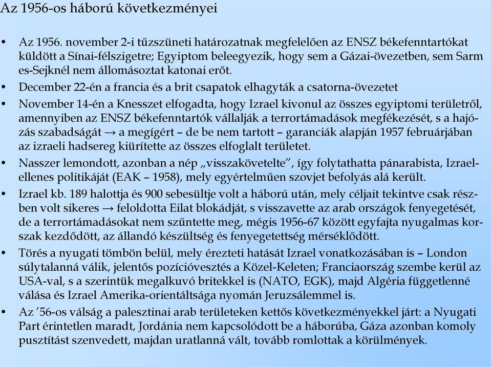 erőt. December 22-én a francia és a brit csapatok elhagyták a csatorna-övezetet November 14-én a Knesszet elfogadta, hogy Izrael kivonul az összes egyiptomi területről, amennyiben az ENSZ