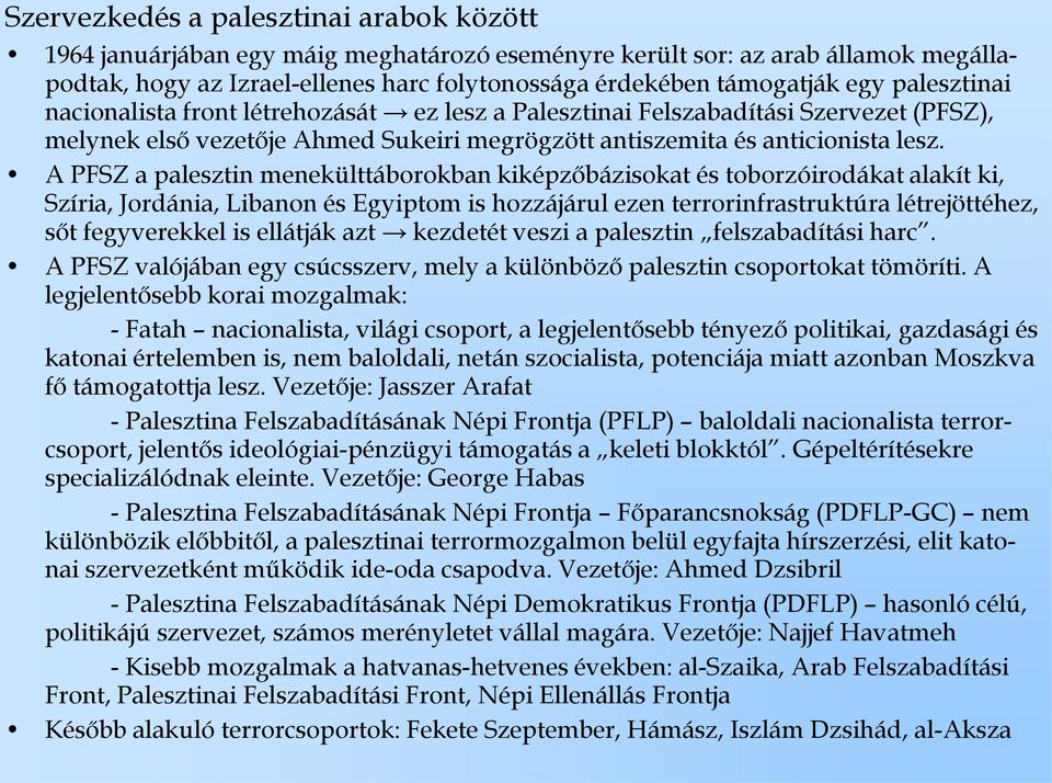 A PFSZ a palesztin menekülttáborokban kiképzőbázisokat és toborzóirodákat alakít ki, Szíria, Jordánia, Libanon és Egyiptom is hozzájárul ezen terrorinfrastruktúra létrejöttéhez, sőt fegyverekkel is