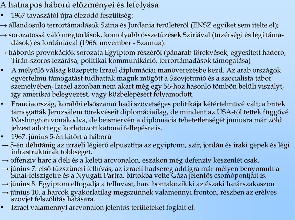 háborús provokációk sorozata Egyiptom részéről (pánarab törekvések, egyesített haderő, Tirán-szoros lezárása, politikai kommunikáció, terrortámadások támogatása) A mélyülő válság közepette Izrael