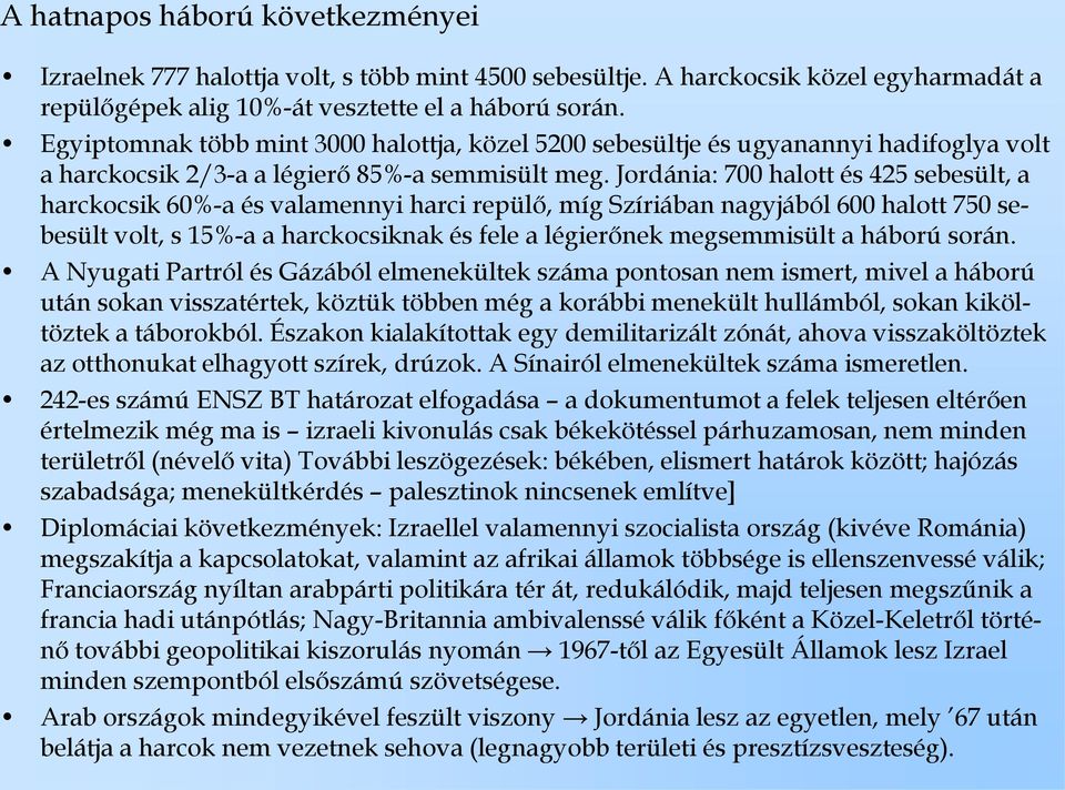 Jordánia: 700 halott és 425 sebesült, a harckocsik 60%-a és valamennyi harci repülő, míg Szíriában nagyjából 600 halott 750 sebesült volt, s 15%-a a harckocsiknak és fele a légierőnek megsemmisült a