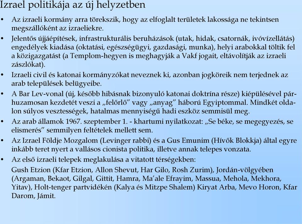 (a Templom-hegyen is meghagyják a Vakf jogait, eltávolítják az izraeli zászlókat). Izraeli civil és katonai kormányzókat neveznek ki, azonban jogköreik nem terjednek az arab települések belügyeibe.