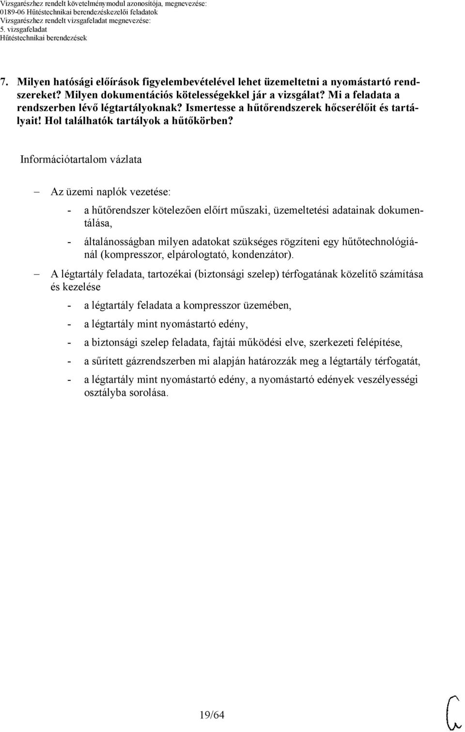 Információtartalom vázlata Az üzemi naplók vezetése: - a hűtőrendszer kötelezően előírt műszaki, üzemeltetési adatainak dokumentálása, - általánosságban milyen adatokat szükséges rögzíteni egy