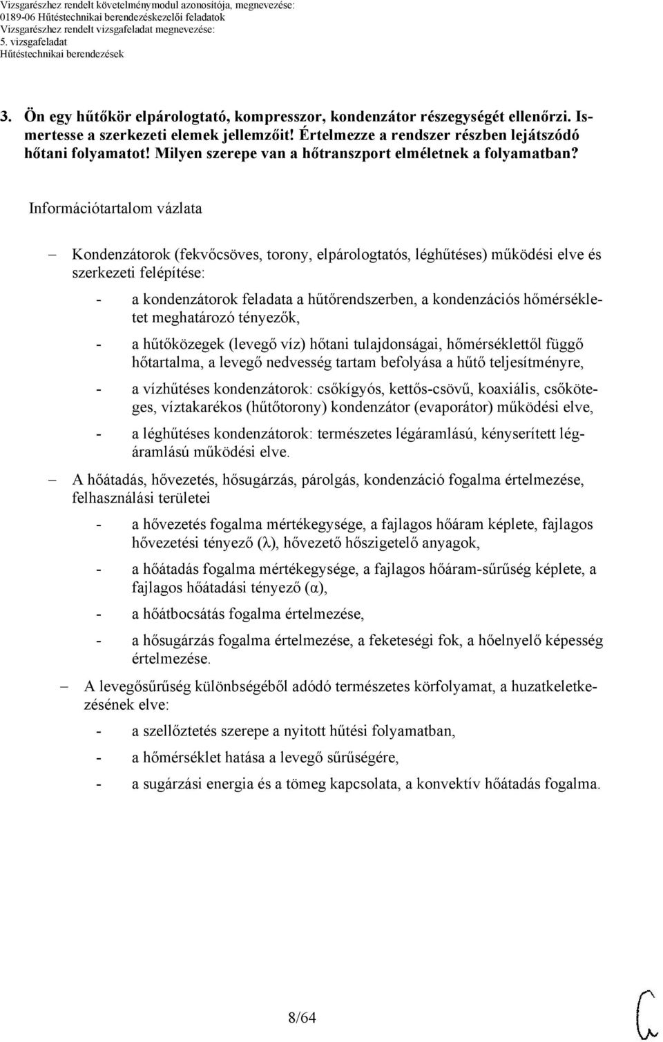 Információtartalom vázlata Kondenzátorok (fekvőcsöves, torony, elpárologtatós, léghűtéses) működési elve és szerkezeti felépítése: - a kondenzátorok feladata a hűtőrendszerben, a kondenzációs