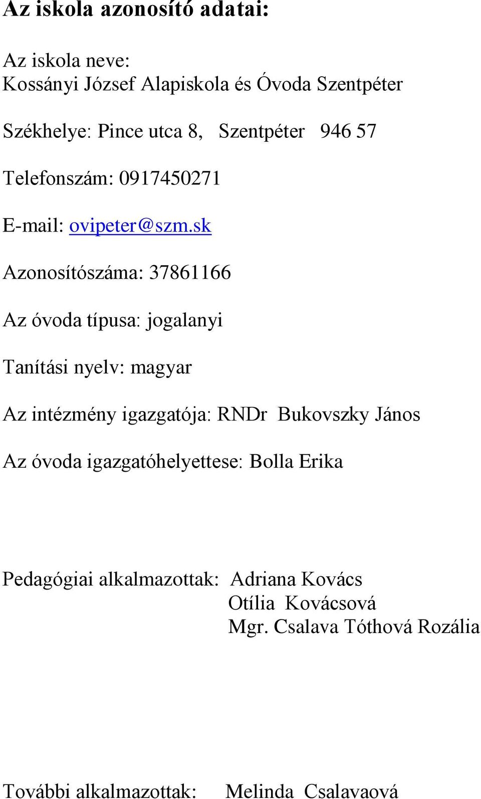 sk Azonosítószáma: 37861166 Az óvoda típusa: jogalanyi Tanítási nyelv: magyar Az intézmény igazgatója: RNDr Bukovszky