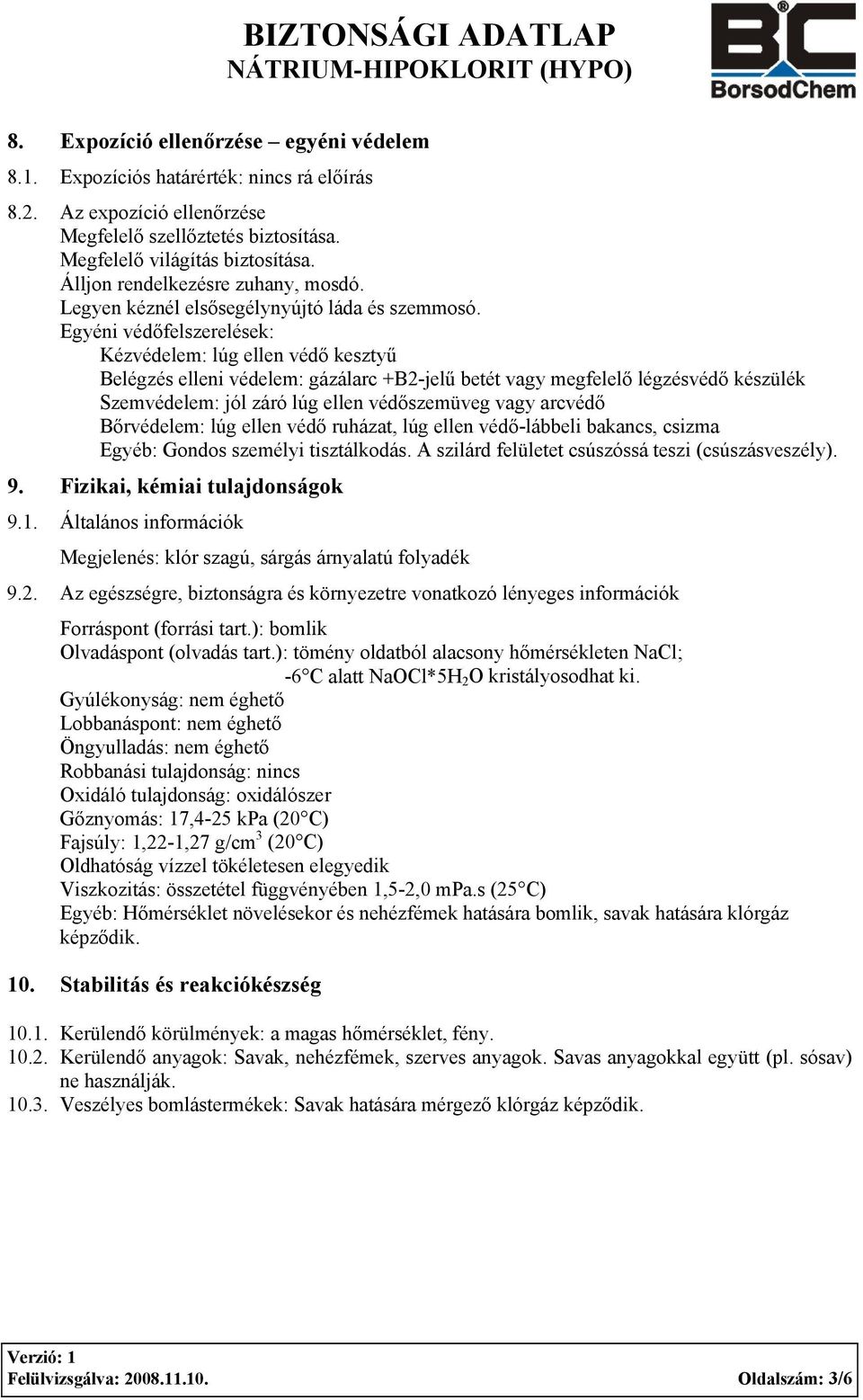 Egyéni védőfelszerelések: Kézvédelem: lúg ellen védő kesztyű Belégzés elleni védelem: gázálarc +B2-jelű betét vagy megfelelő légzésvédő készülék Szemvédelem: jól záró lúg ellen védőszemüveg vagy