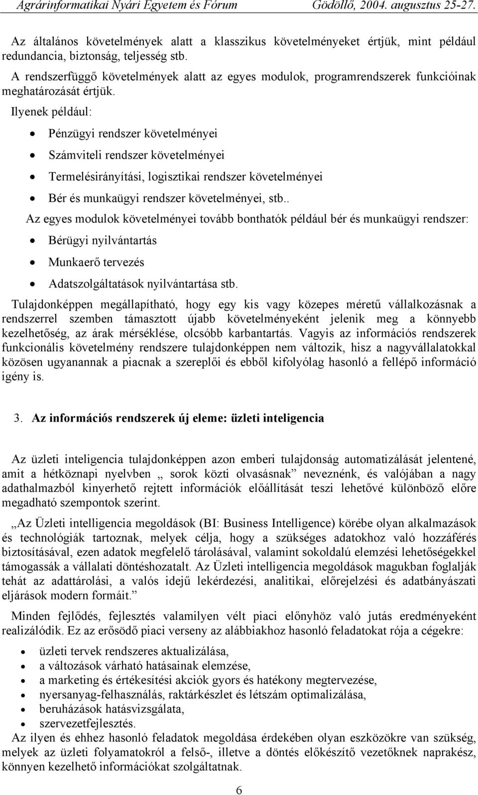 Ilyenek például: Pénzügyi rendszer követelményei Számviteli rendszer követelményei Termelésirányítási, logisztikai rendszer követelményei Bér és munkaügyi rendszer követelményei, stb.