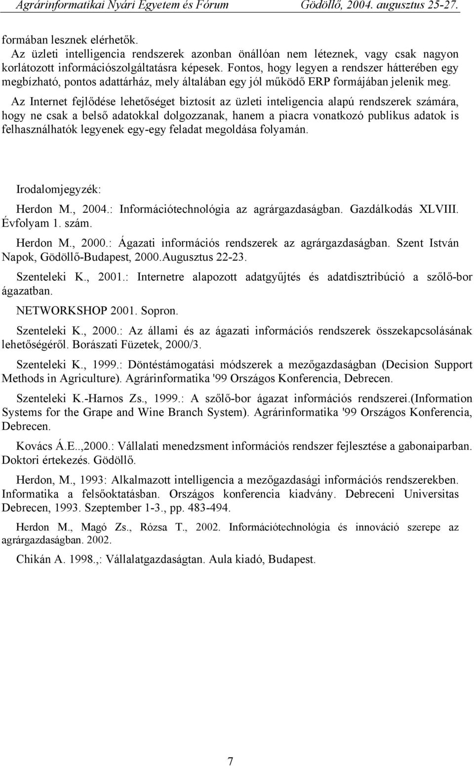 Az Internet fejlődése lehetőséget biztosít az üzleti inteligencia alapú rendszerek számára, hogy ne csak a belső adatokkal dolgozzanak, hanem a piacra vonatkozó publikus adatok is felhasználhatók