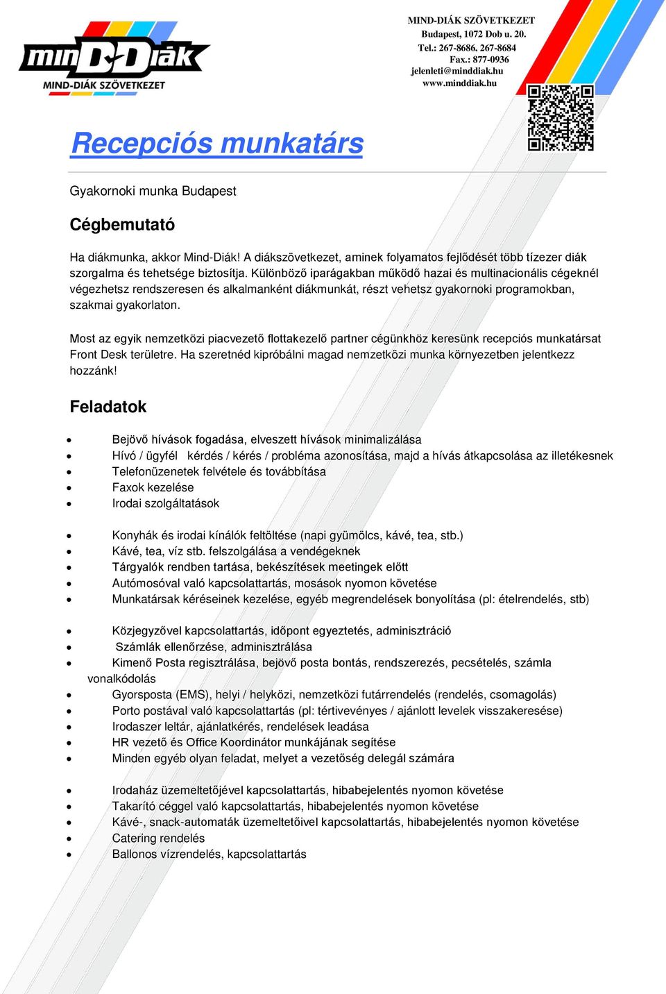 Bejövő hívások fogadása, elveszett hívások minimalizálása Hívó / ügyfél kérdés / kérés / probléma azonosítása, majd a hívás átkapcsolása az illetékesnek Telefonüzenetek felvétele és továbbítása Faxok