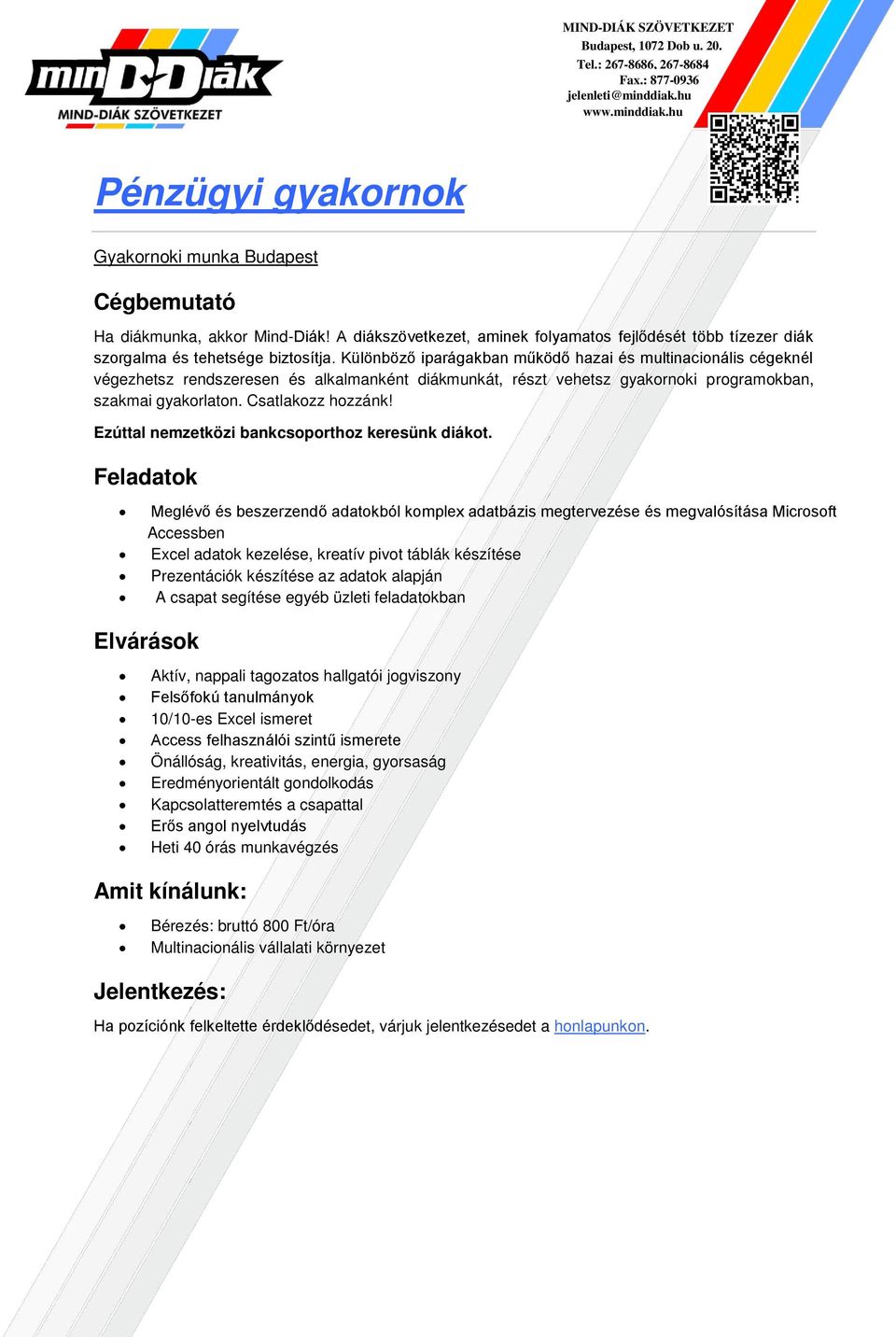 A csapat segítése egyéb üzleti feladatokban Aktív, nappali tagozatos hallgatói jogviszony Felsőfokú tanulmányok 10/10-es Excel ismeret Access felhasználói szintű ismerete Önállóság, kreativitás,