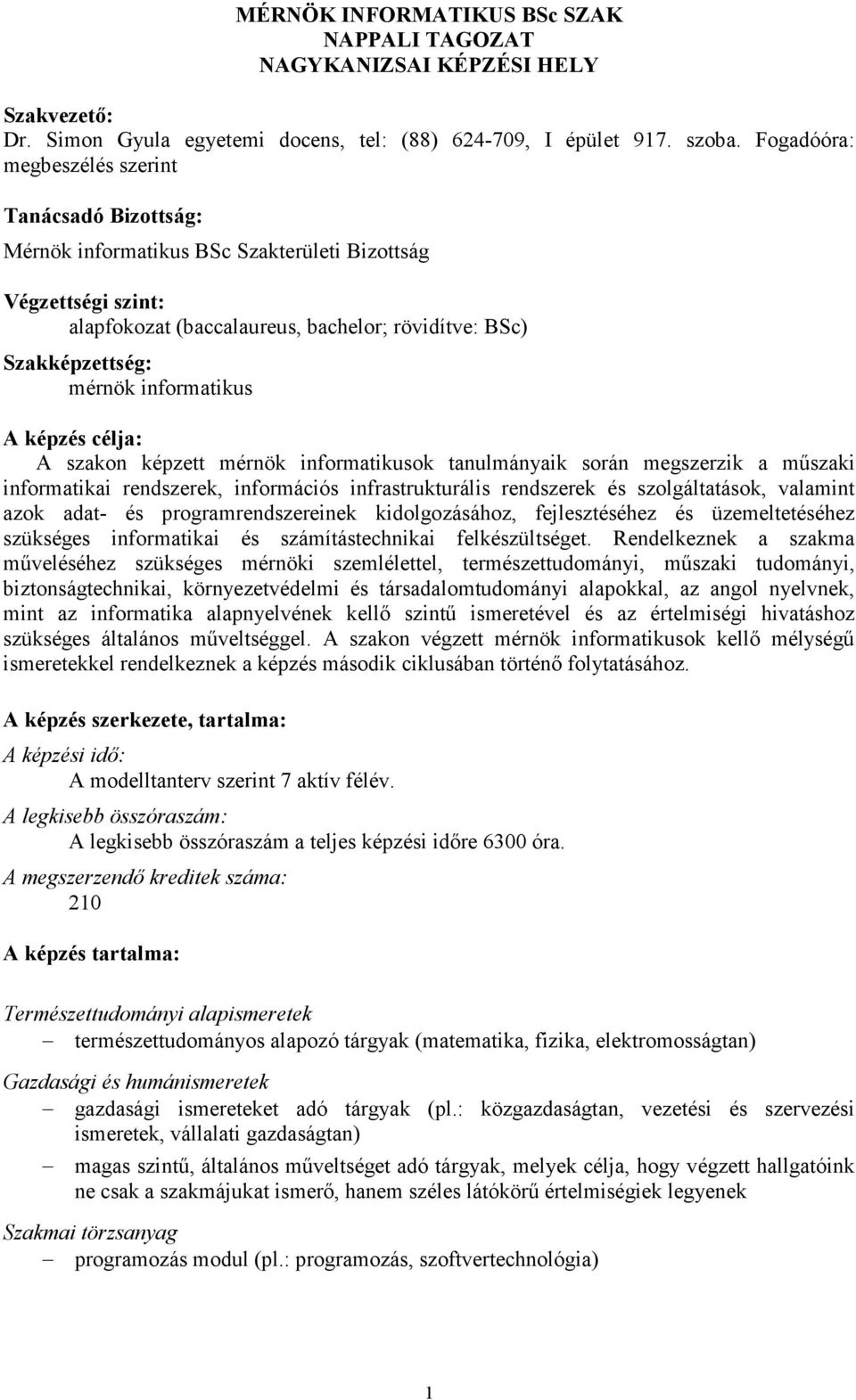 informatikus A képzés célja: A szakon képzett mérnök informatikusok tanulmányaik során megszerzik a mőszaki informatikai szerek, információs infrastrukturális szerek és szolgáltatások, valamint azok