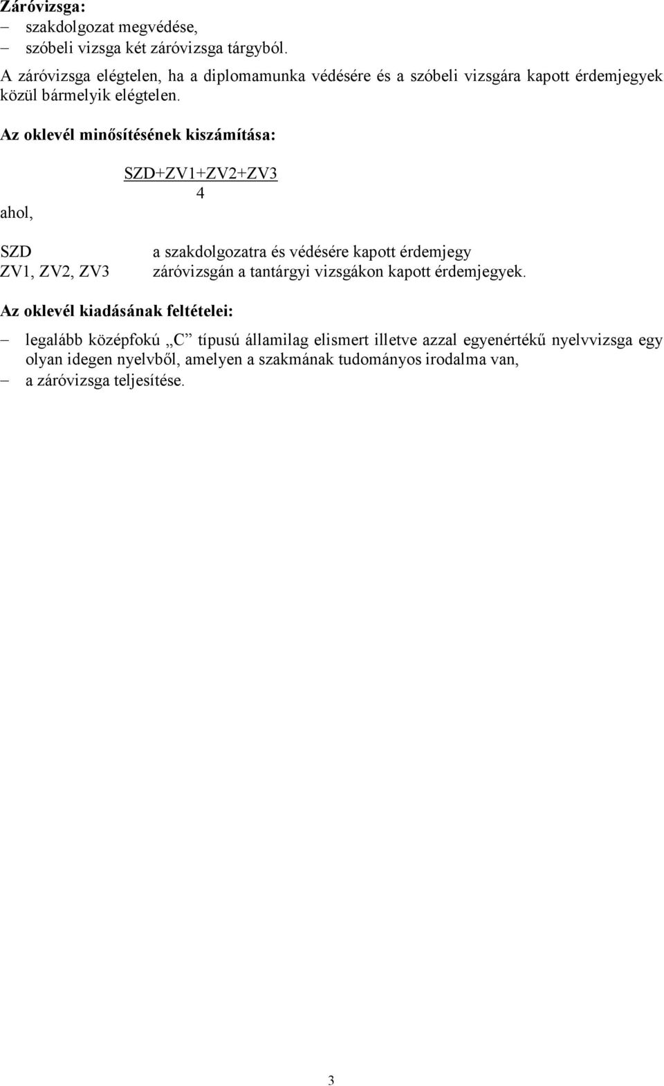 Az oklevél minısítésének kiszámítása: ahol, SZD ZV1, ZV2, ZV3 SZD+ZV1+ZV2+ZV3 4 a szakdolgozatra és védésére kapott érdemjegy záróvizsgán