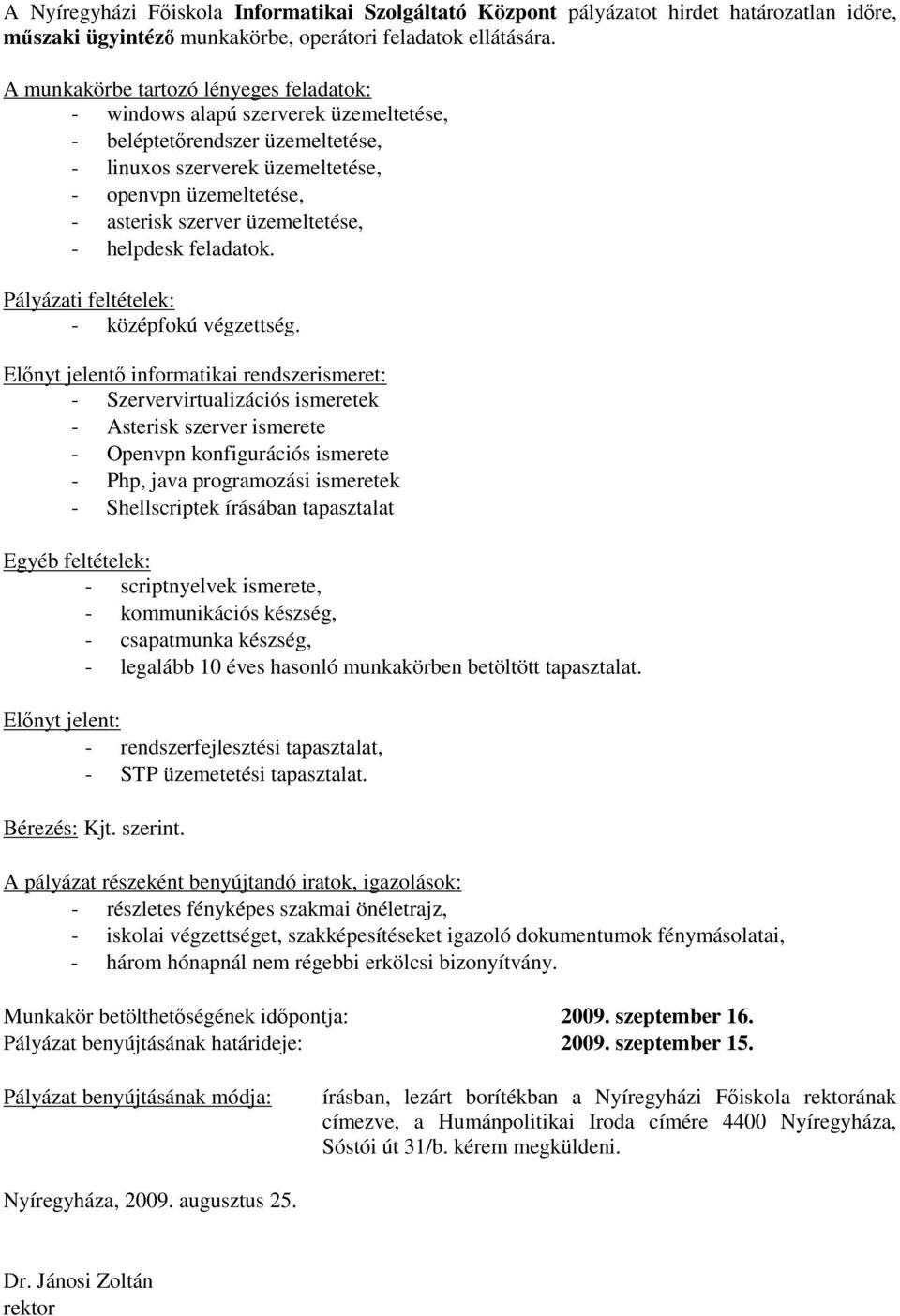 szerver üzemeltetése, - helpdesk feladatok. - középfokú végzettség.