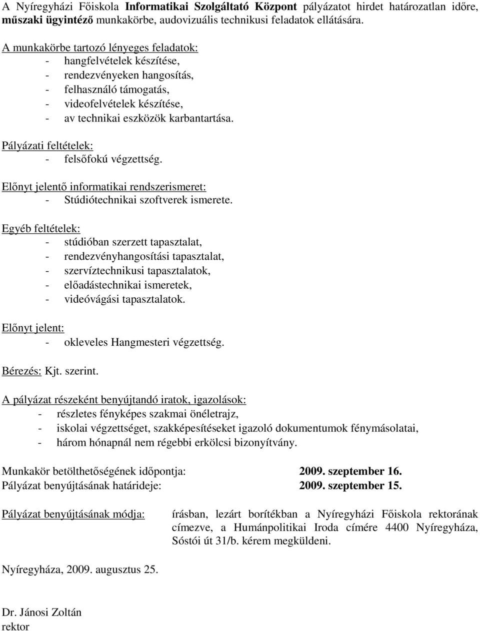 technikai eszközök karbantartása. - felsőfokú végzettség. - Stúdiótechnikai szoftverek ismerete.