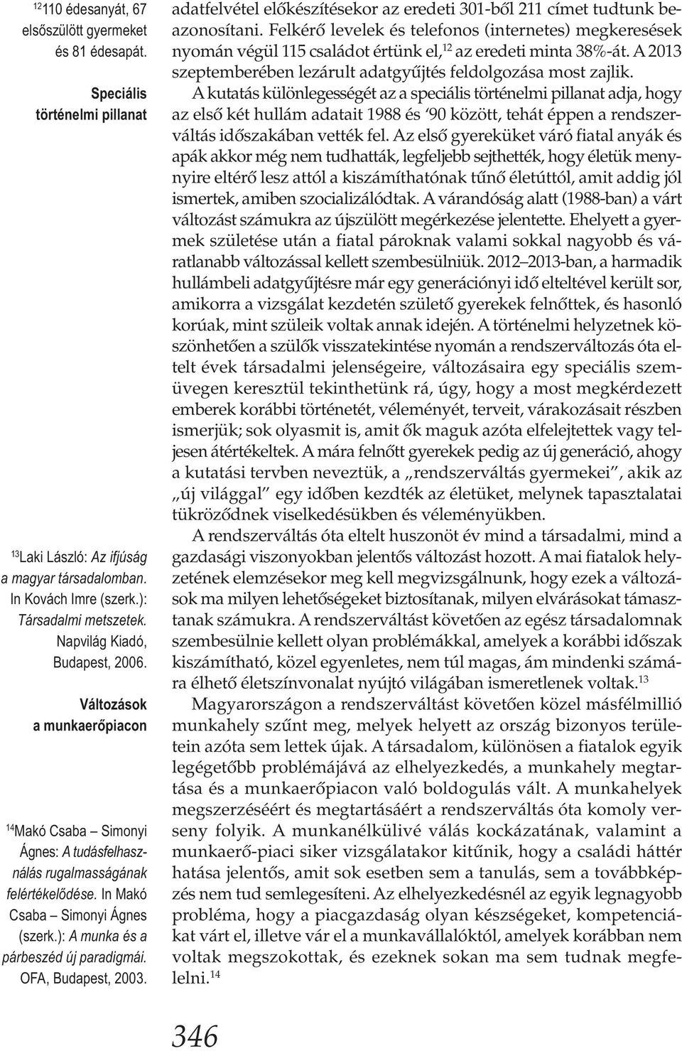 ): A munka és a párbeszéd új paradigmái. OFA, Budapest, 2003. adatfelvétel előkészítésekor az eredeti 301-ből 211 címet tudtunk beazonosítani.