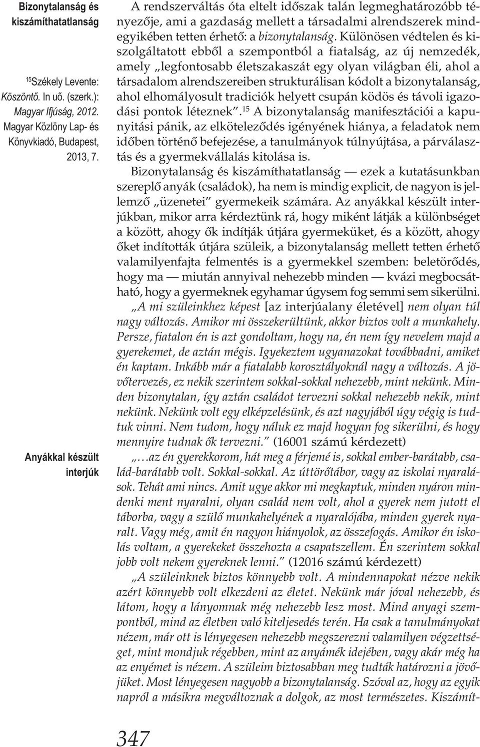 Különösen védtelen és kiszolgáltatott ebből a szempontból a fiatalság, az új nemzedék, amely legfontosabb életszakaszát egy olyan világban éli, ahol a társadalom alrendszereiben strukturálisan kódolt