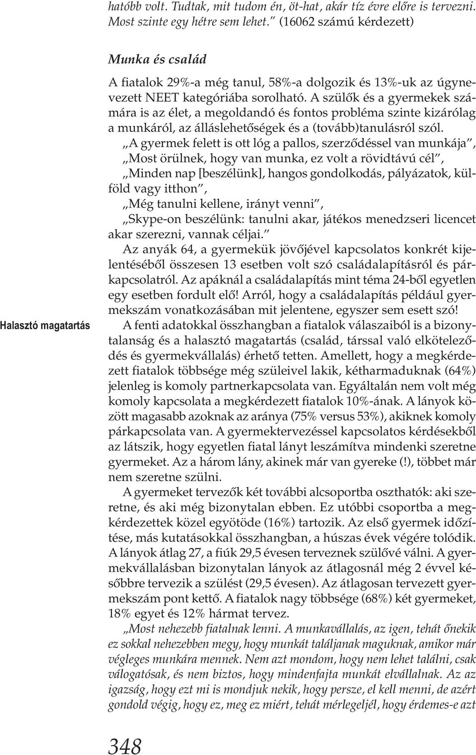 A szülők és a gyermekek számára is az élet, a megoldandó és fontos probléma szinte kizárólag a munkáról, az álláslehetőségek és a (tovább)tanulásról szól.