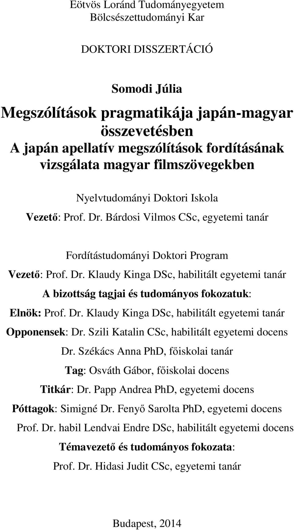 Dr. Klaudy Kinga DSc, habilitált egyetemi tanár Opponensek: Dr. Szili Katalin CSc, habilitált egyetemi docens Dr. Székács Anna PhD, főiskolai tanár Tag: Osváth Gábor, főiskolai docens Titkár: Dr.