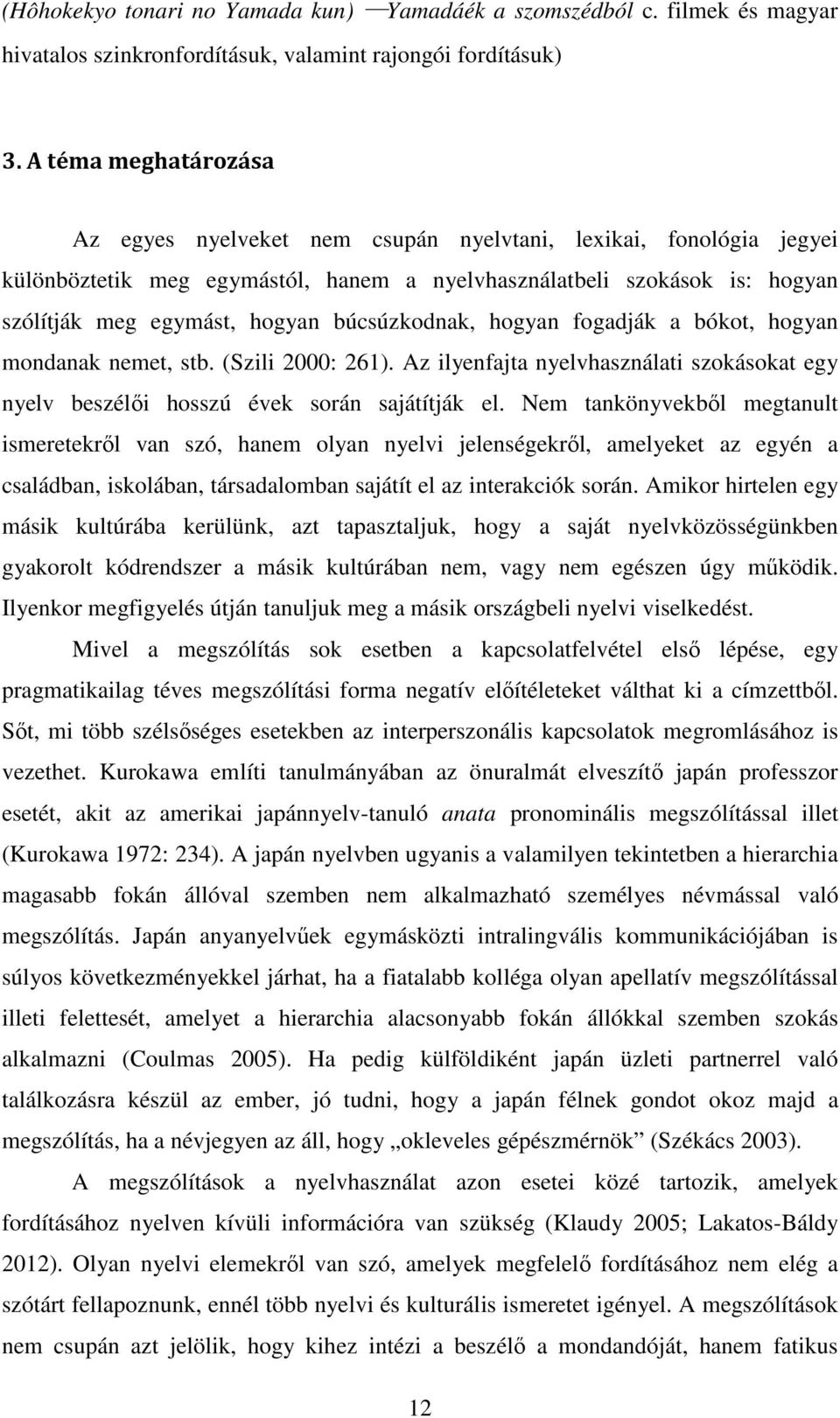 búcsúzkodnak, hogyan fogadják a bókot, hogyan mondanak nemet, stb. (Szili 2000: 261). Az ilyenfajta nyelvhasználati szokásokat egy nyelv beszélői hosszú évek során sajátítják el.