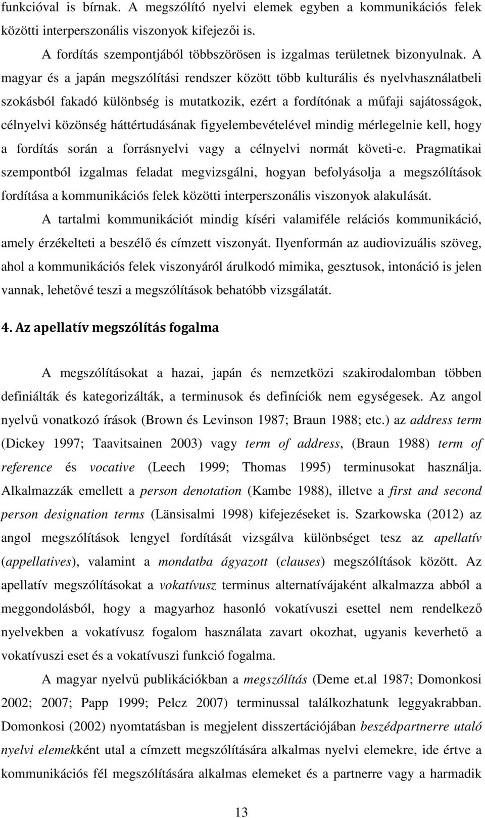 háttértudásának figyelembevételével mindig mérlegelnie kell, hogy a fordítás során a forrásnyelvi vagy a célnyelvi normát követi-e.