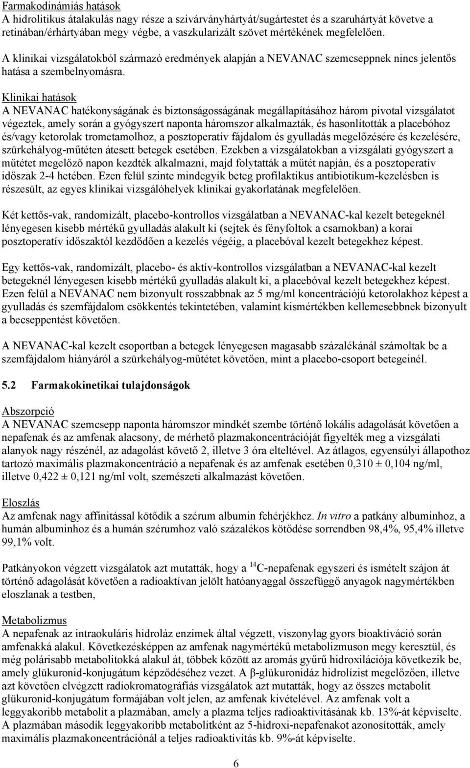 Klinikai hatások A NEVANAC hatékonyságának és biztonságosságának megállapításához három pivotal vizsgálatot végeztek, amely során a gyógyszert naponta háromszor alkalmazták, és hasonlították a