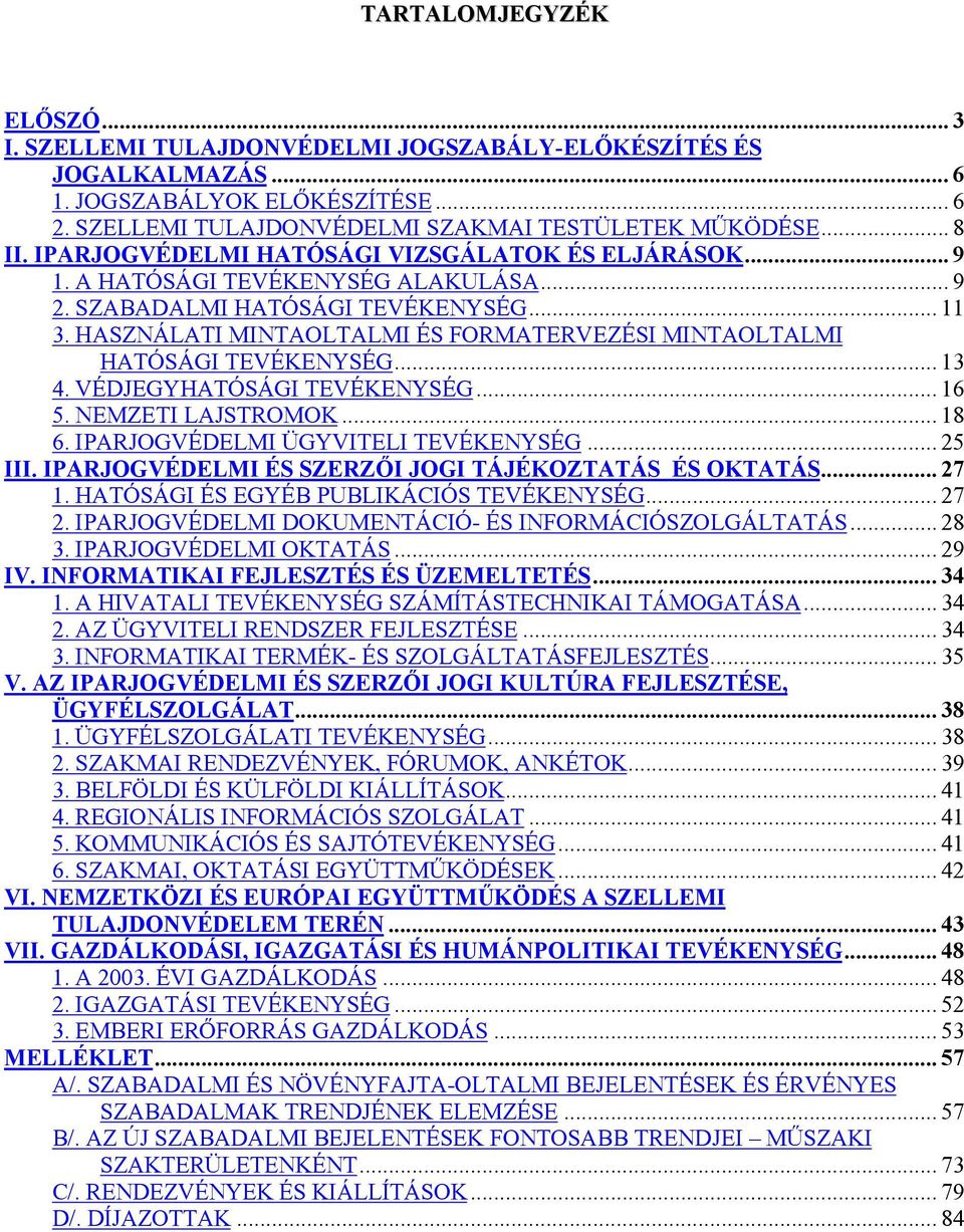 HASZNÁLATI MINTAOLTALMI ÉS FORMATERVEZÉSI MINTAOLTALMI HATÓSÁGI TEVÉKENYSÉG... 13 4. VÉDJEGYHATÓSÁGI TEVÉKENYSÉG... 16 5. NEMZETI LAJSTROMOK... 18 6. IPARJOGVÉDELMI ÜGYVITELI TEVÉKENYSÉG... 25 III.