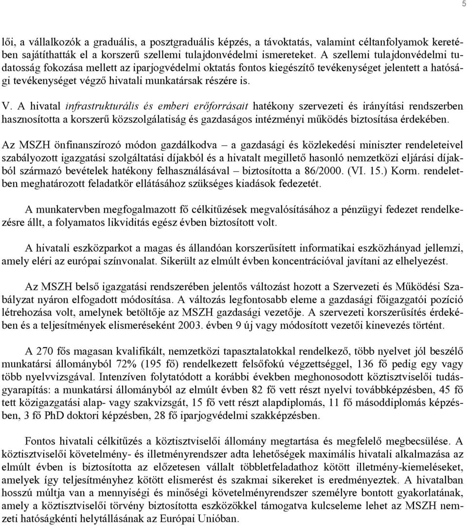 A hivatal infrastrukturális és emberi erőforrásait hatékony szervezeti és irányítási rendszerben hasznosította a korszerű közszolgálatiság és gazdaságos intézményi működés biztosítása érdekében.