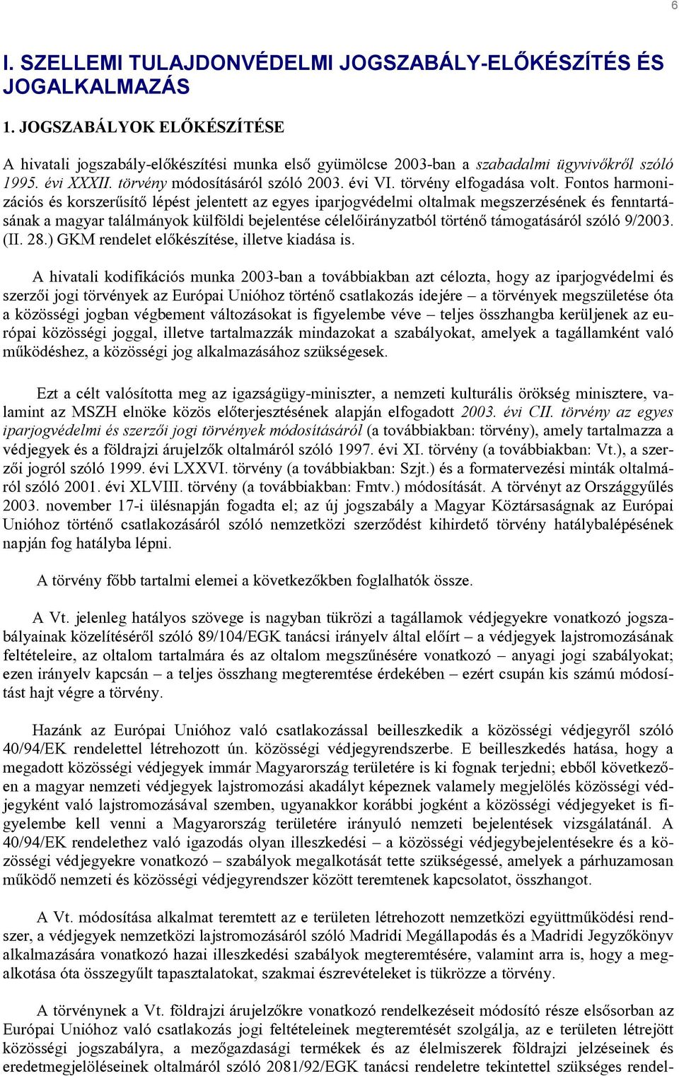 Fontos harmonizációs és korszerűsítő lépést jelentett az egyes iparjogvédelmi oltalmak megszerzésének és fenntartásának a magyar találmányok külföldi bejelentése célelőirányzatból történő