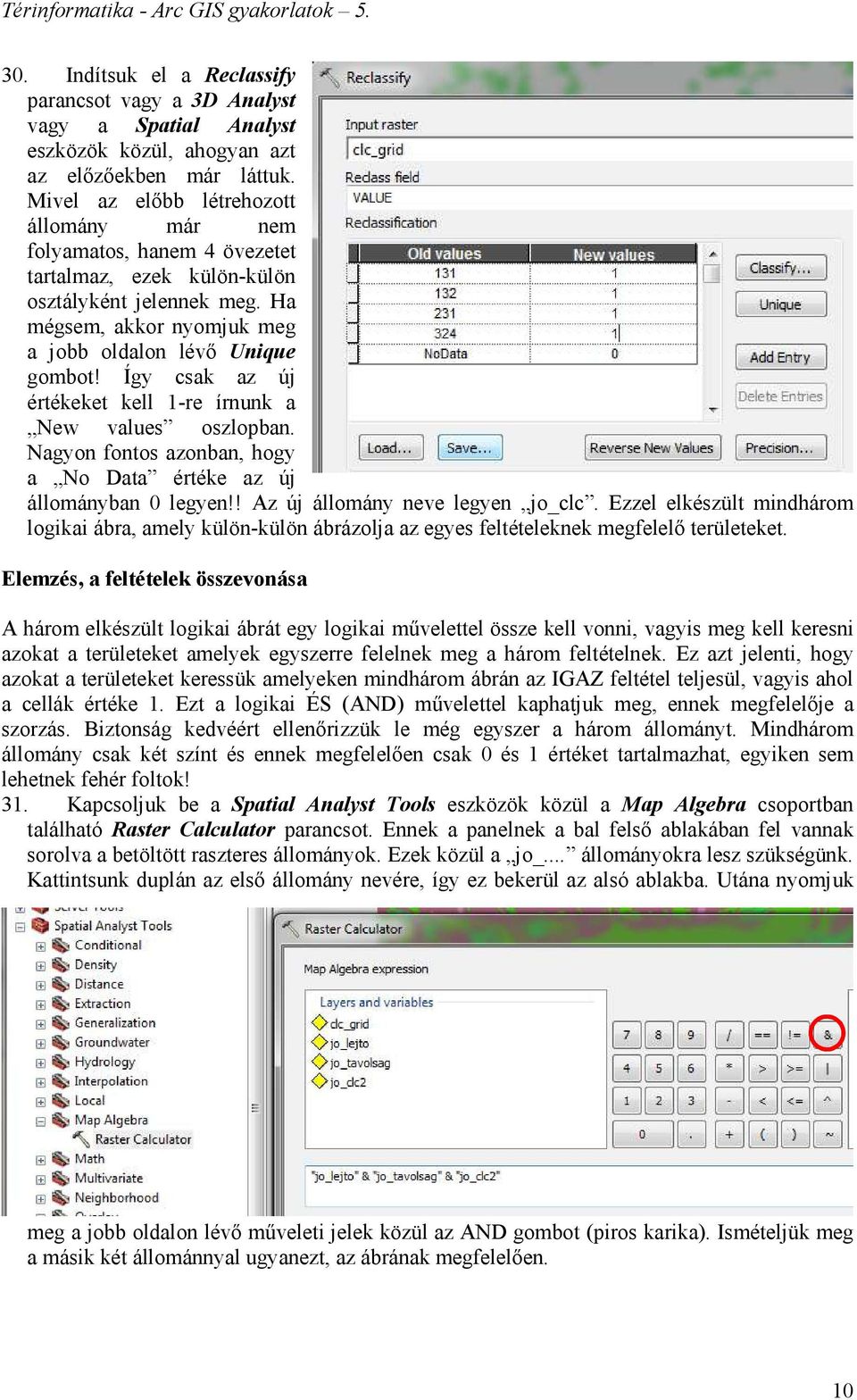 Így csak az új értékeket kell 1-re írnunk a New values oszlopban. Nagyon fontos azonban, hogy a No Data értéke az új állományban 0 legyen!! Az új állomány neve legyen jo_clc.