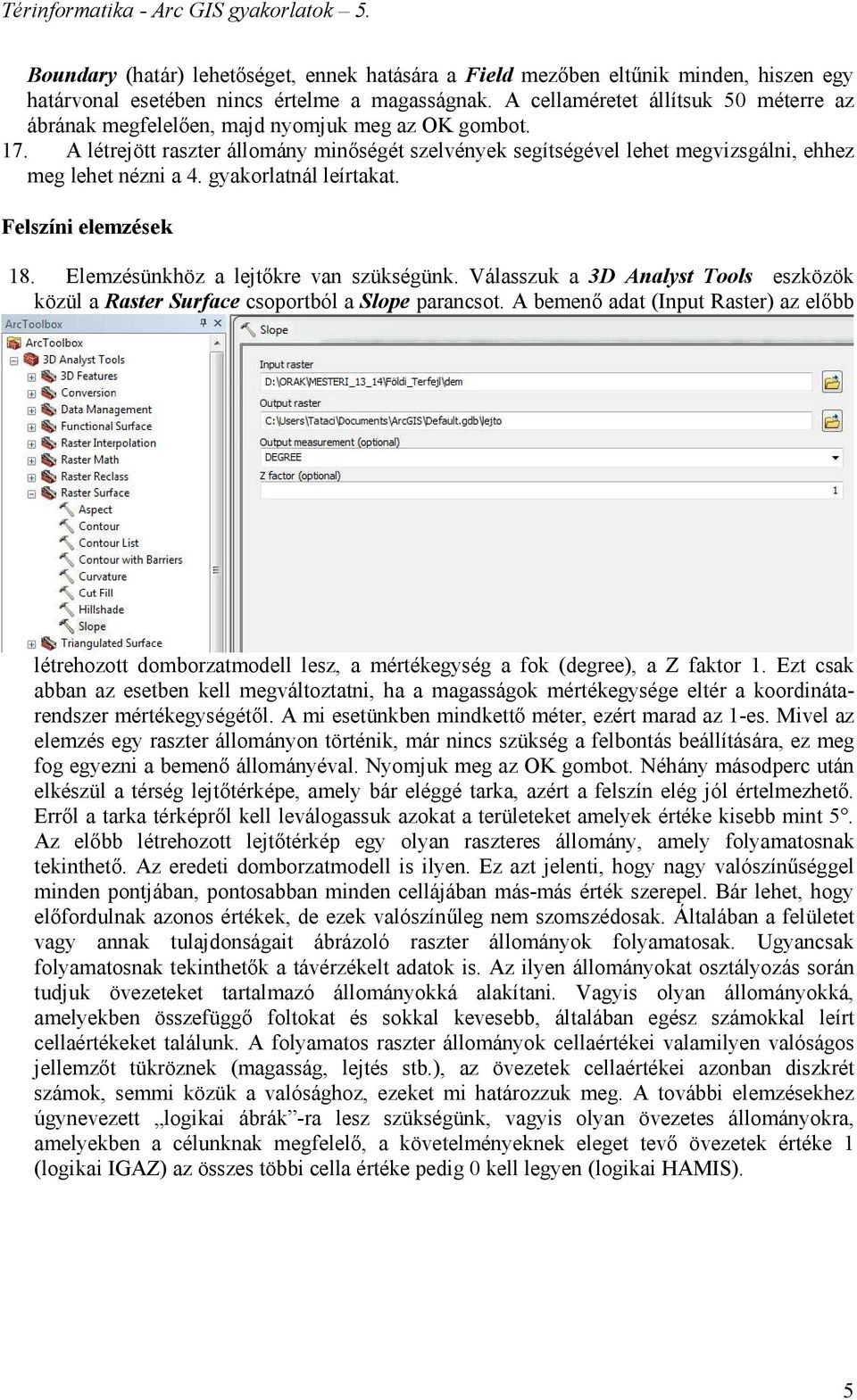 A létrejött raszter állomány minőségét szelvények segítségével lehet megvizsgálni, ehhez meg lehet nézni a 4. gyakorlatnál leírtakat. Felszíni elemzések 18. Elemzésünkhöz a lejtőkre van szükségünk.