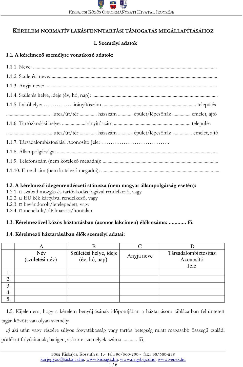 .. házszám... épület/lépcsőház...... emelet, ajtó 1.1.7. Társadalombiztosítási Azonosító Jele:. 1.1.8. Állampolgársága:... 1.1.9. Telefonszám (nem kötelező megadni):... 1.1.10.