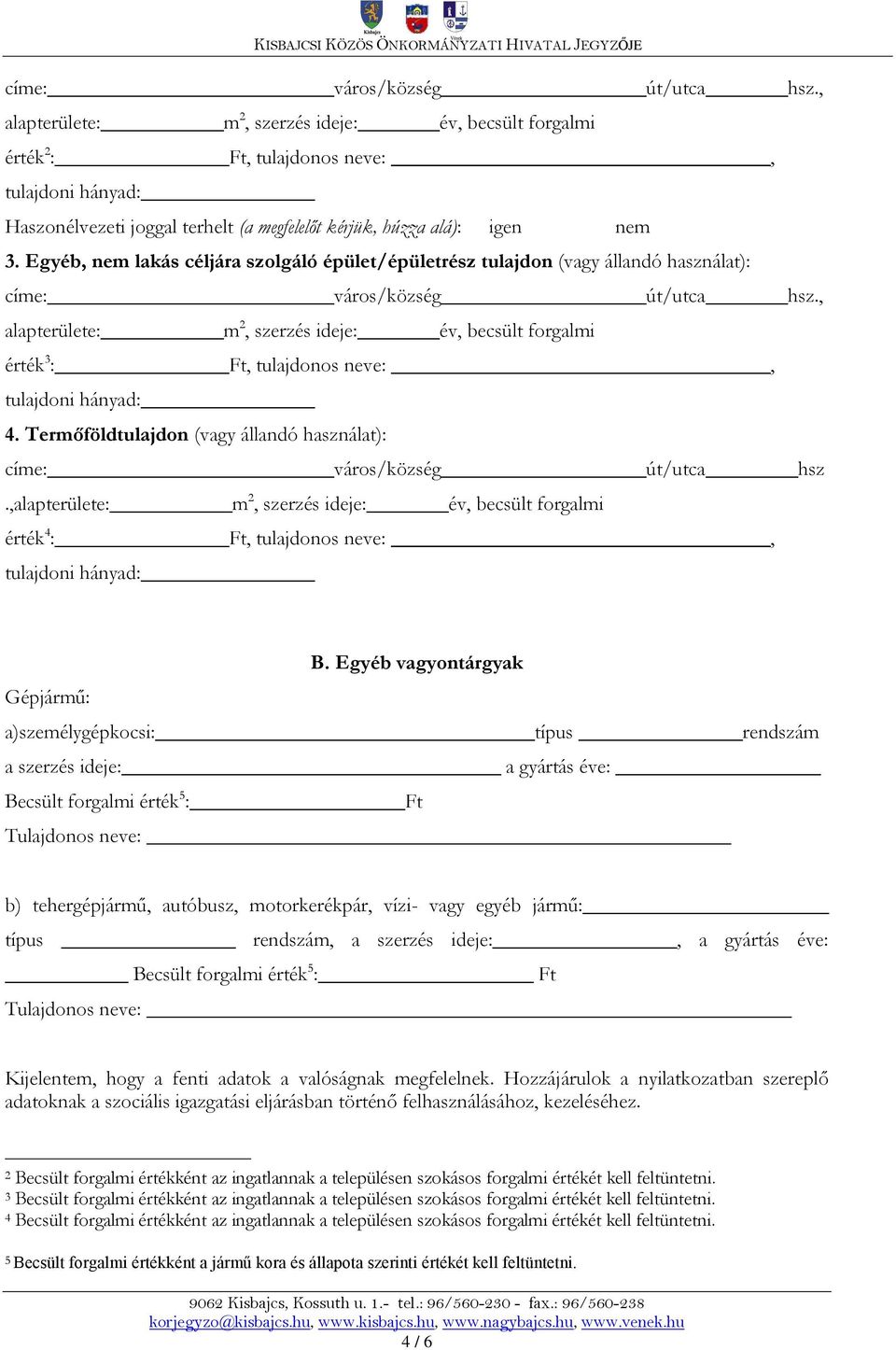 , alapterülete: m 2, szerzés ideje: év, becsült forgalmi érték 3 : Ft, tulajdonos neve:, 4. Termőföldtulajdon (vagy állandó használat): címe: város/község út/utca hsz.