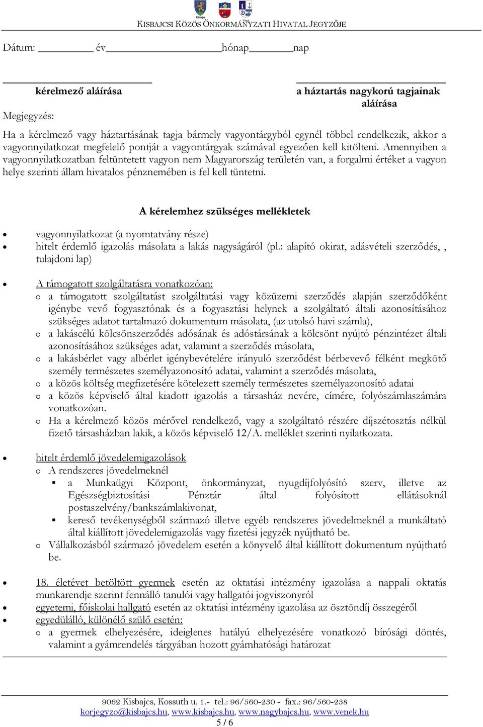 Amennyiben a vagyonnyilatkozatban feltüntetett vagyon nem Magyarország területén van, a forgalmi értéket a vagyon helye szerinti állam hivatalos pénznemében is fel kell tüntetni.