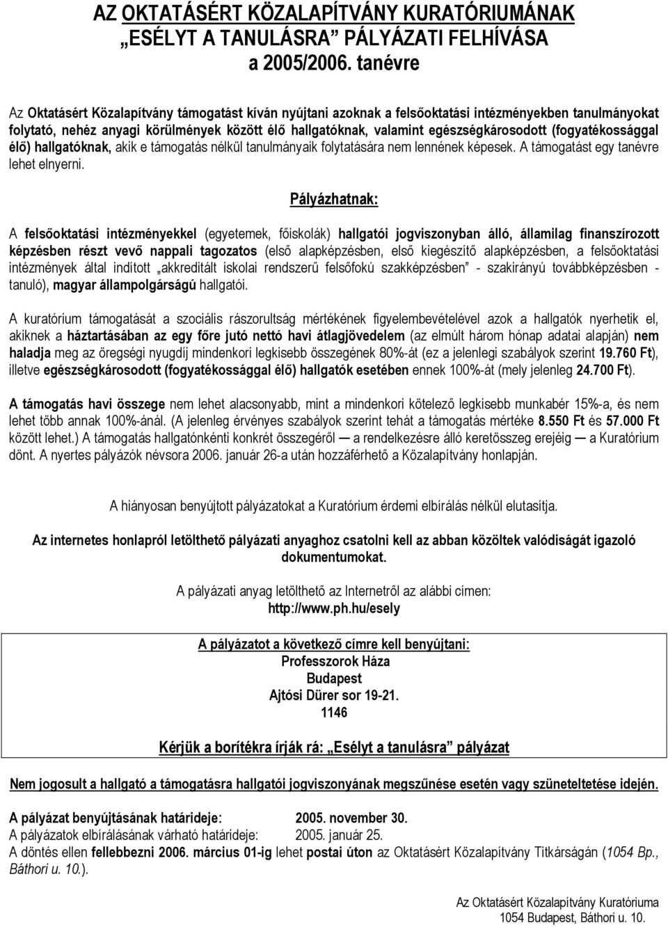 egészségkárosodott (fogyatékossággal élő) hallgatóknak, akik e támogatás nélkül tanulmányaik folytatására nem lennének képesek. A támogatást egy tanévre lehet elnyerni.