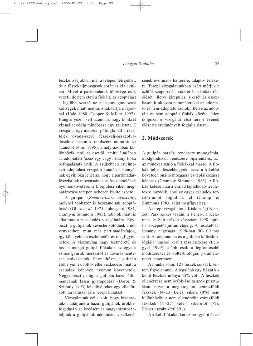 1992). Hangsúlyozni kell azonban, hogy konkrét vizsgálat eddig mindössze egy született.